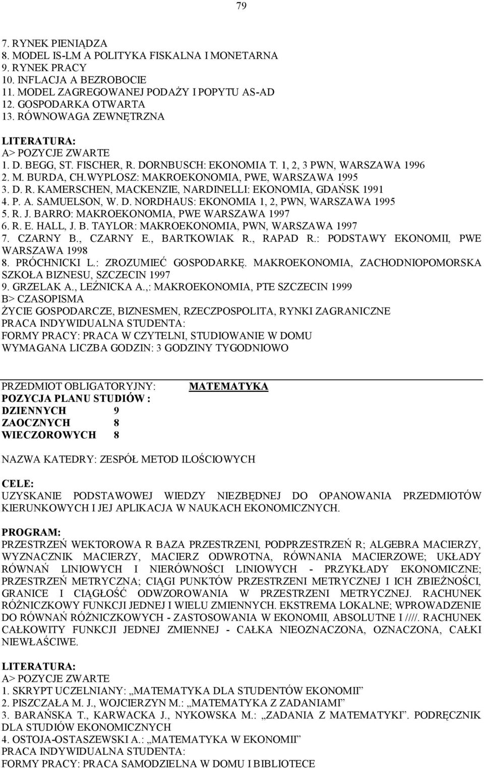 P. A. SAMUELSON, W. D. NORDHAUS: EKONOMIA 1, 2, PWN, WARSZAWA 1995 5. R. J. BARRO: MAKROEKONOMIA, PWE WARSZAWA 1997 6. R. E. HALL, J. B. TAYLOR: MAKROEKONOMIA, PWN, WARSZAWA 1997 7. CZARNY B.