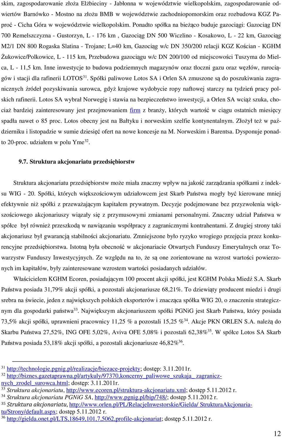 Ponadto spółka na bieżąco buduje gazociągi: Gazociąg DN 700 Remelszczyzna - Gustorzyn, L - 176 km, Gazociąg DN 500 Wiczlino - Kosakowo, L - 22 km, Gazociąg M2/1 DN 800 Rogaska Slatina - Trojane; L=40