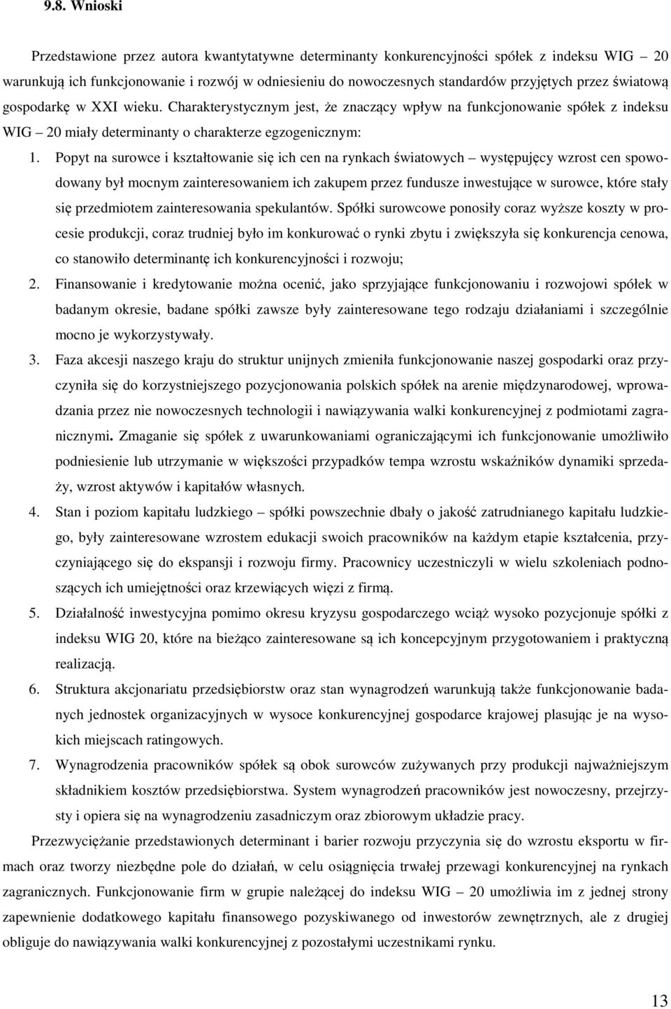 Popyt na surowce i kształtowanie się ich cen na rynkach światowych występujęcy wzrost cen spowodowany był mocnym zainteresowaniem ich zakupem przez fundusze inwestujące w surowce, które stały się