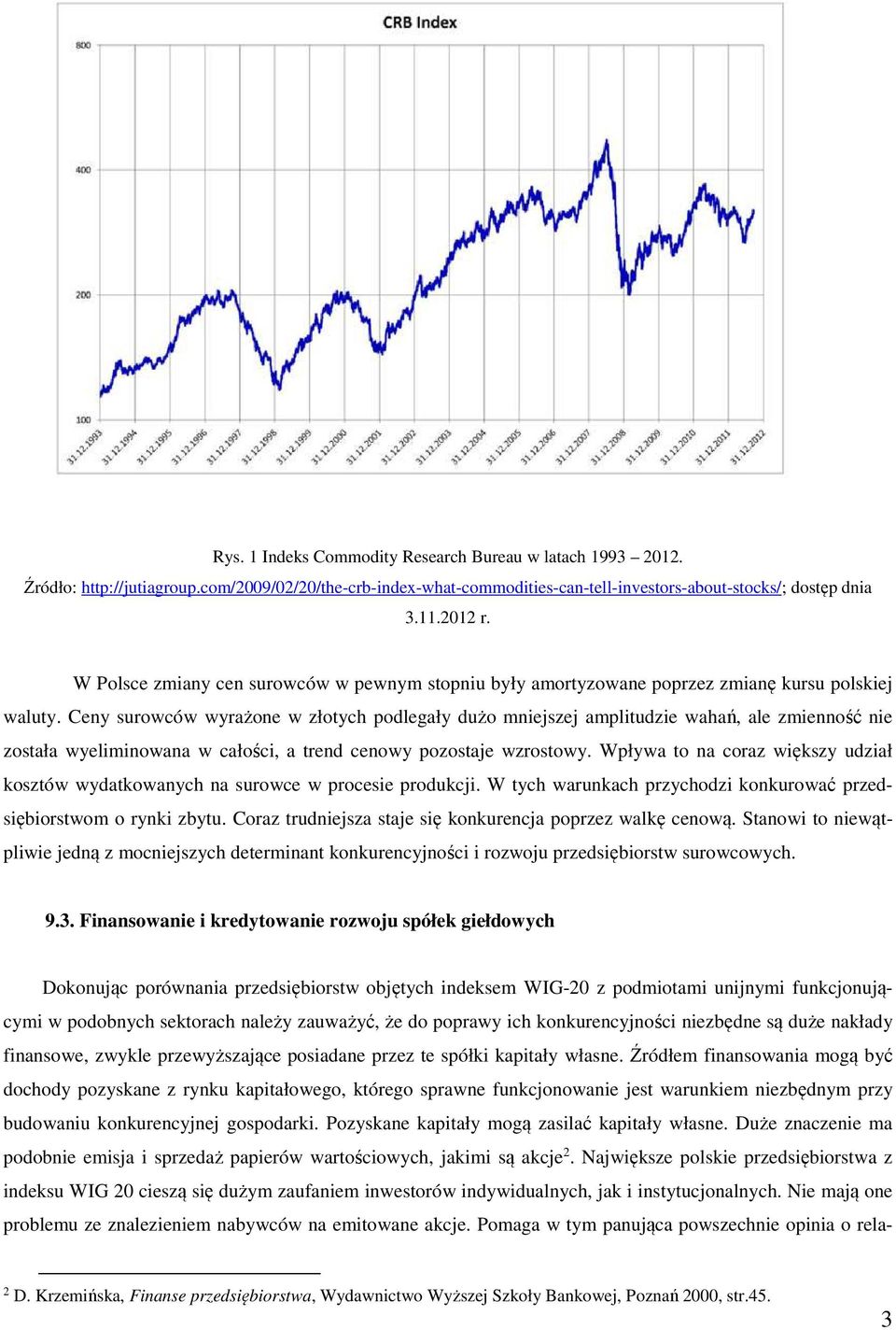 Ceny surowców wyrażone w złotych podlegały dużo mniejszej amplitudzie wahań, ale zmienność nie została wyeliminowana w całości, a trend cenowy pozostaje wzrostowy.