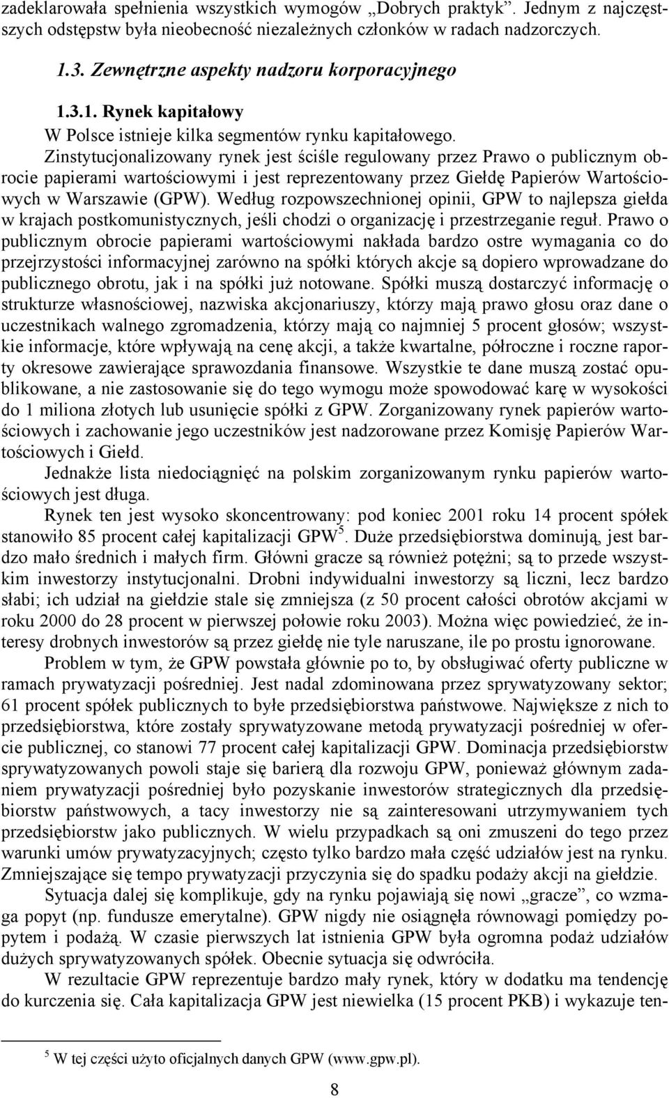 Zinstytucjonalizowany rynek jest ściśle regulowany przez Prawo o publicznym obrocie papierami wartościowymi i jest reprezentowany przez Giełdę Papierów Wartościowych w Warszawie (GPW).