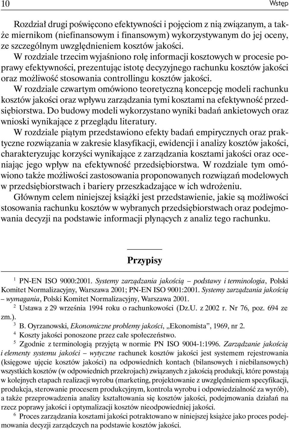 jakości. W rozdziale czwartym omówiono teoretyczną koncepcję modeli rachunku kosztów jakości oraz wpływu zarządzania tymi kosztami na efektywność przedsiębiorstwa.