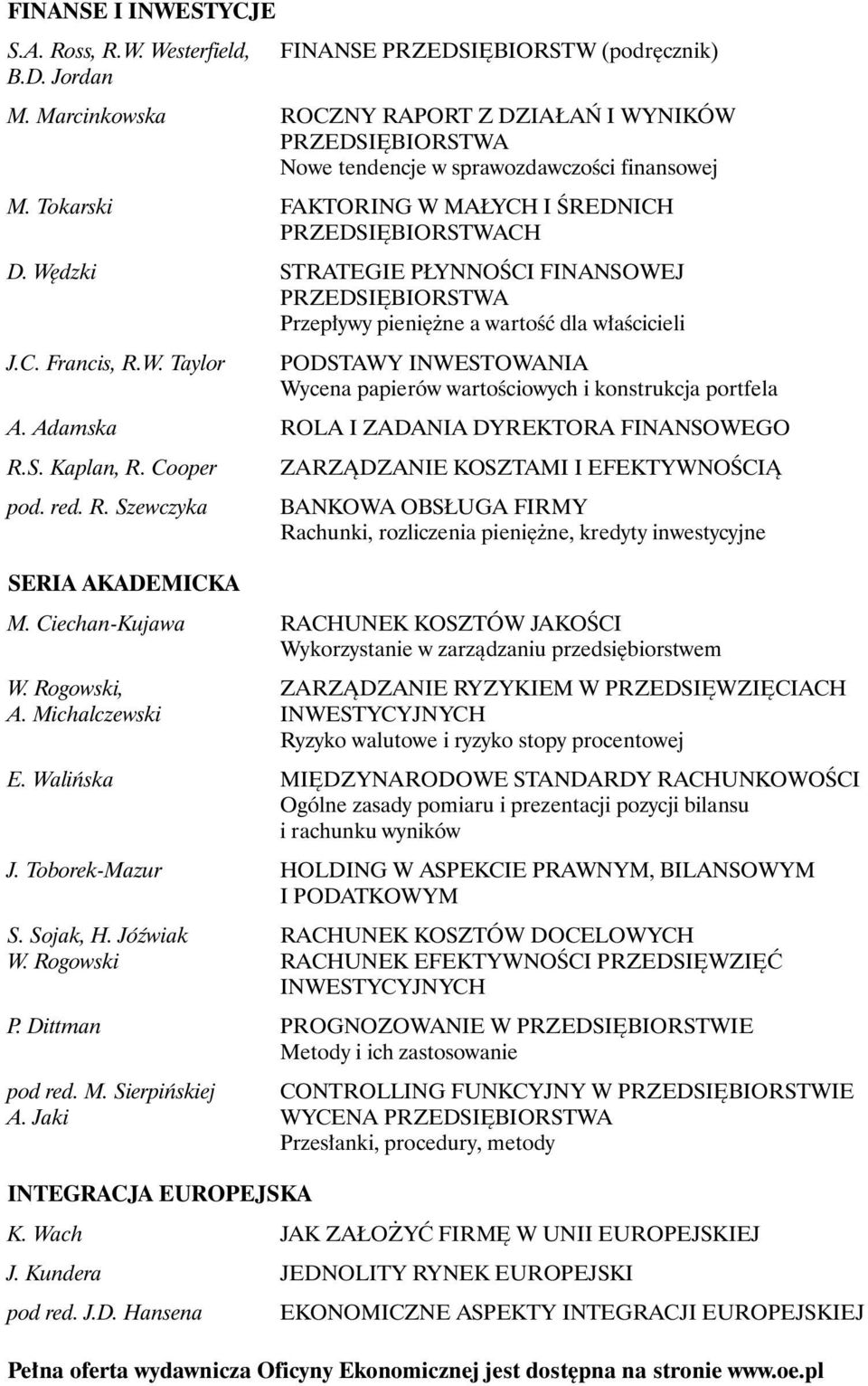 Wędzki STRATEGIE PŁYNNOŚCI FINANSOWEJ PRZEDSIĘBIORSTWA Przepływy pieniężne a wartość dla właścicieli J.C. Francis, R.W. Taylor PODSTAWY INWESTOWANIA Wycena papierów wartościowych i konstrukcja portfela A.