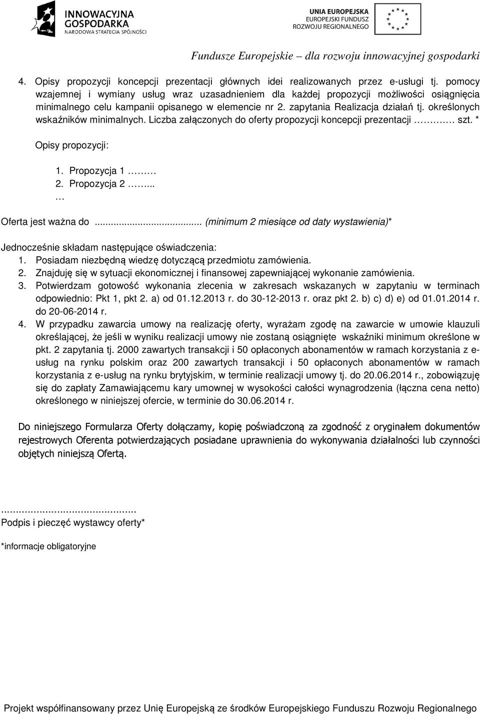 określonych wskaźników minimalnych. Liczba załączonych do oferty propozycji koncepcji prezentacji. szt. * Opisy propozycji: 1. Propozycja 1 2. Propozycja 2... Oferta jest ważna do.