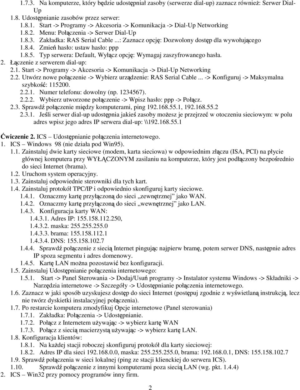 Typ serwera: Default, Wył cz opcj : Wymagaj zaszyfrowanego hasła. 2. Ł czenie z serwerem dial-up: 2.1. Start -> Programy -> Akcesoria -> Komunikacja -> Dial-Up Networking 2.2. Utwórz nowe poł czenie -> Wybierz urz dzenie: RAS Serial Cable.