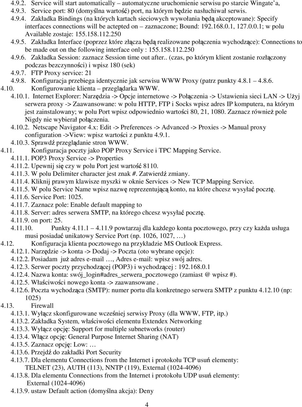 158.112.250 4.9.6. Zakładka Session: zaznacz Session time out after.. (czas, po którym klient zostanie rozł czony podczas bezczynno ci) i wpisz 180 (sek) 4.9.7. FTP Proxy service: 21 4.9.8. Konfiguracja przebiega identycznie jak serwisu WWW Proxy (patrz punkty 4.