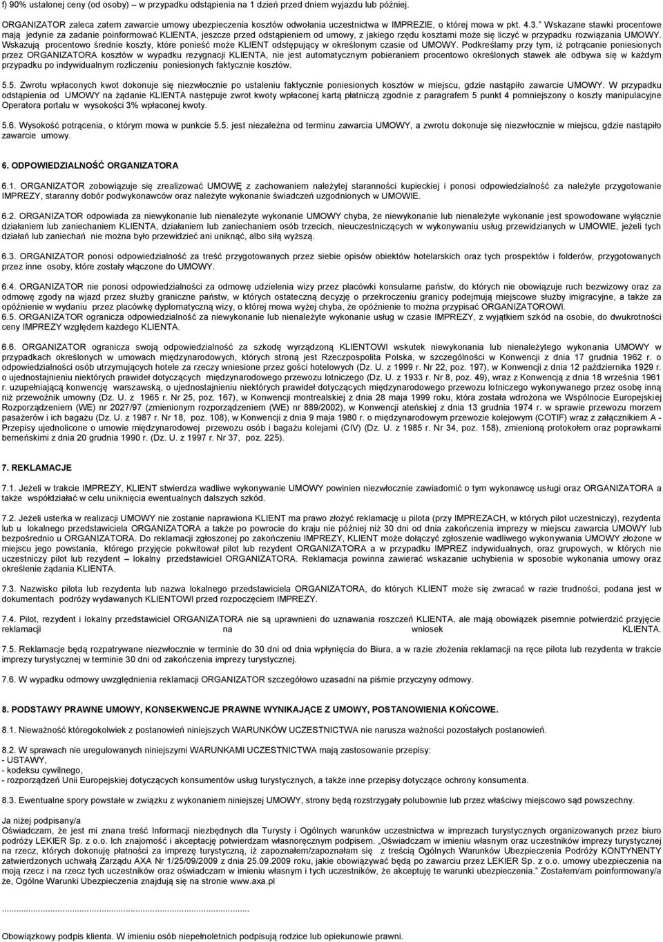 Wskazane stawki procentowe mają jedynie za zadanie poinformować KLIENTA, jeszcze przed odstąpieniem od umowy, z jakiego rzędu kosztami może się liczyć w przypadku rozwiązania UMOWY.