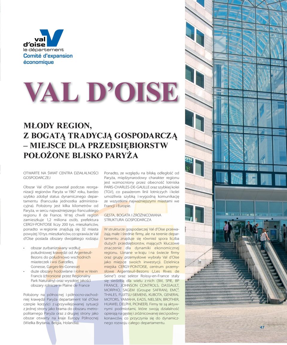 Położony jest kilka kilometrów od Paryża, w sercu najważniejszego francuskiego regionu Il de France. W tej chwili region zamieszkuje 1,2 miliona osób, prefektura CERGY-PONTOISE liczy 200 tys.