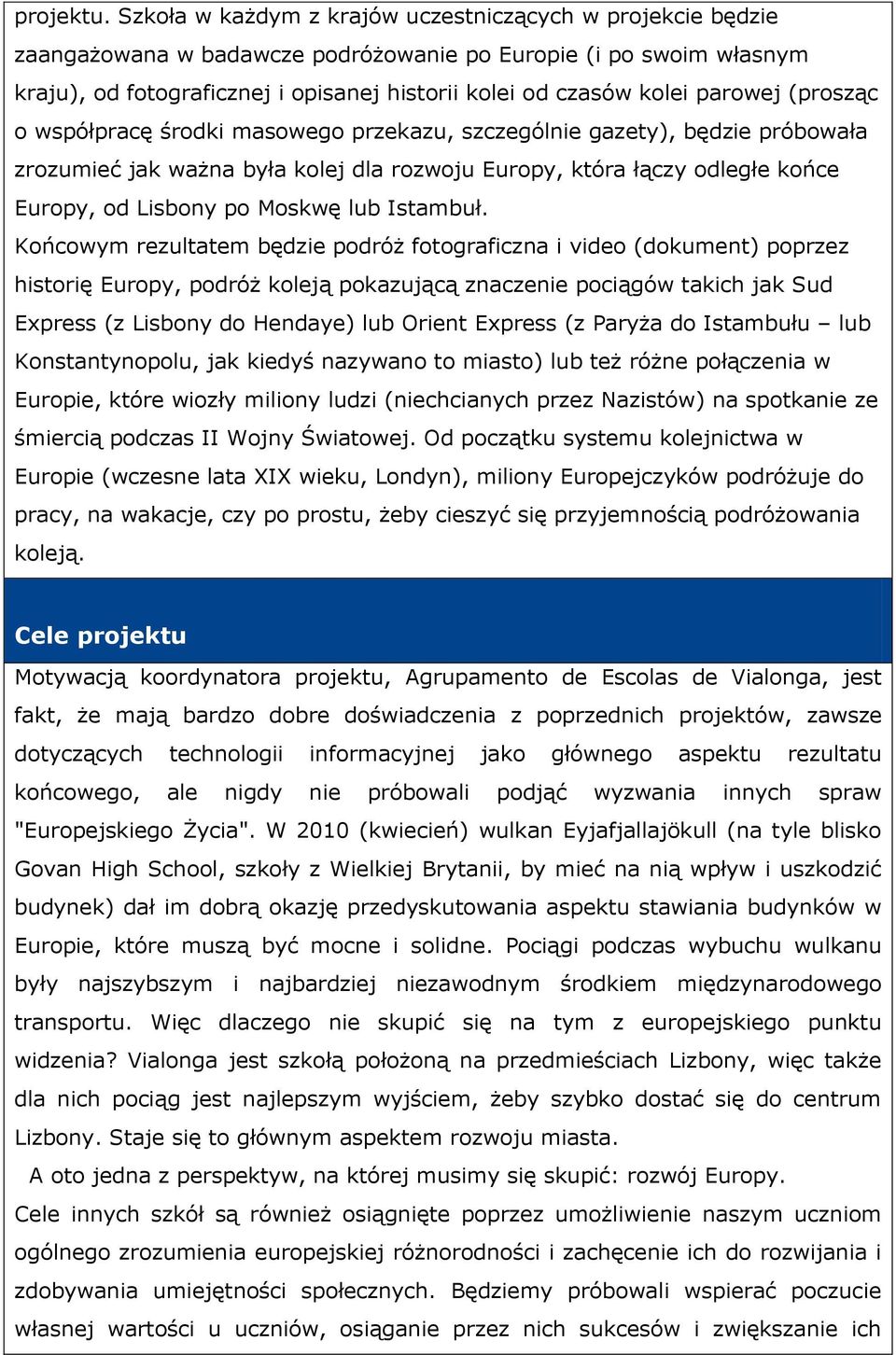 parowej (prosząc o współpracę środki masowego przekazu, szczególnie gazety), będzie próbowała zrozumieć jak ważna była kolej dla rozwoju Europy, która łączy odległe końce Europy, od Lisbony po Moskwę