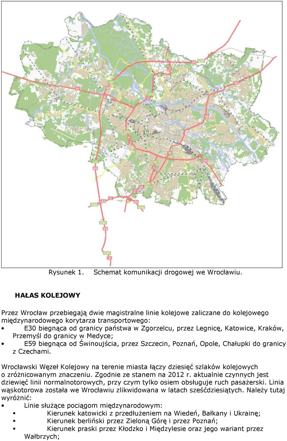 Katowice, Kraków, Przemyśl do granicy w Medyce; E59 biegnąca od Świnoujścia, przez Szczecin, Poznań, Opole, Chałupki do granicy z Czechami.