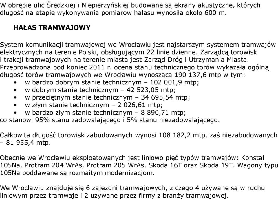 Zarządcą torowisk i trakcji tramwajowych na terenie miasta jest Zarząd Dróg i Utrzymania Miasta. Przeprowadzona pod koniec 2011 r.