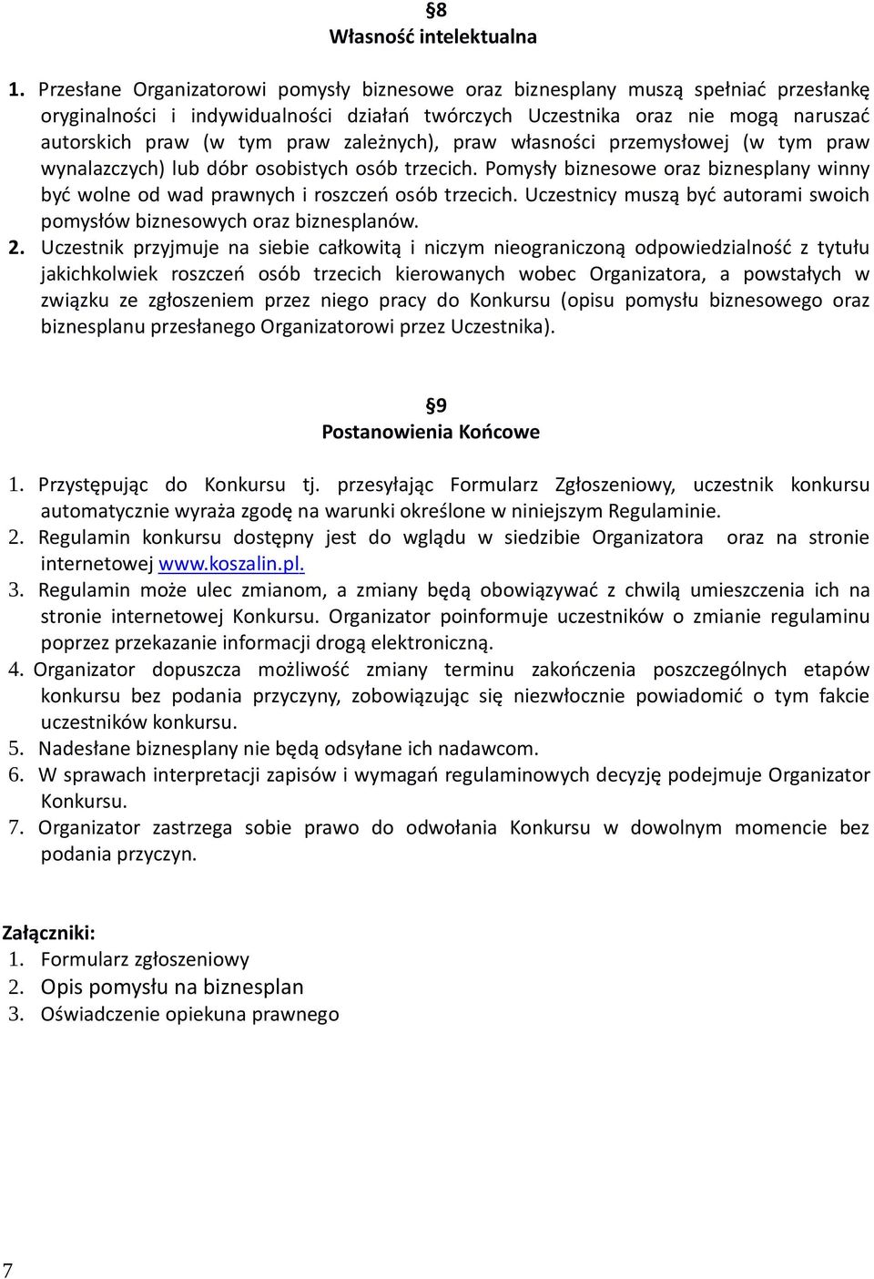 zależnych), praw własności przemysłowej (w tym praw wynalazczych) lub dóbr osobistych osób trzecich. Pomysły biznesowe oraz biznesplany winny być wolne od wad prawnych i roszczeń osób trzecich.