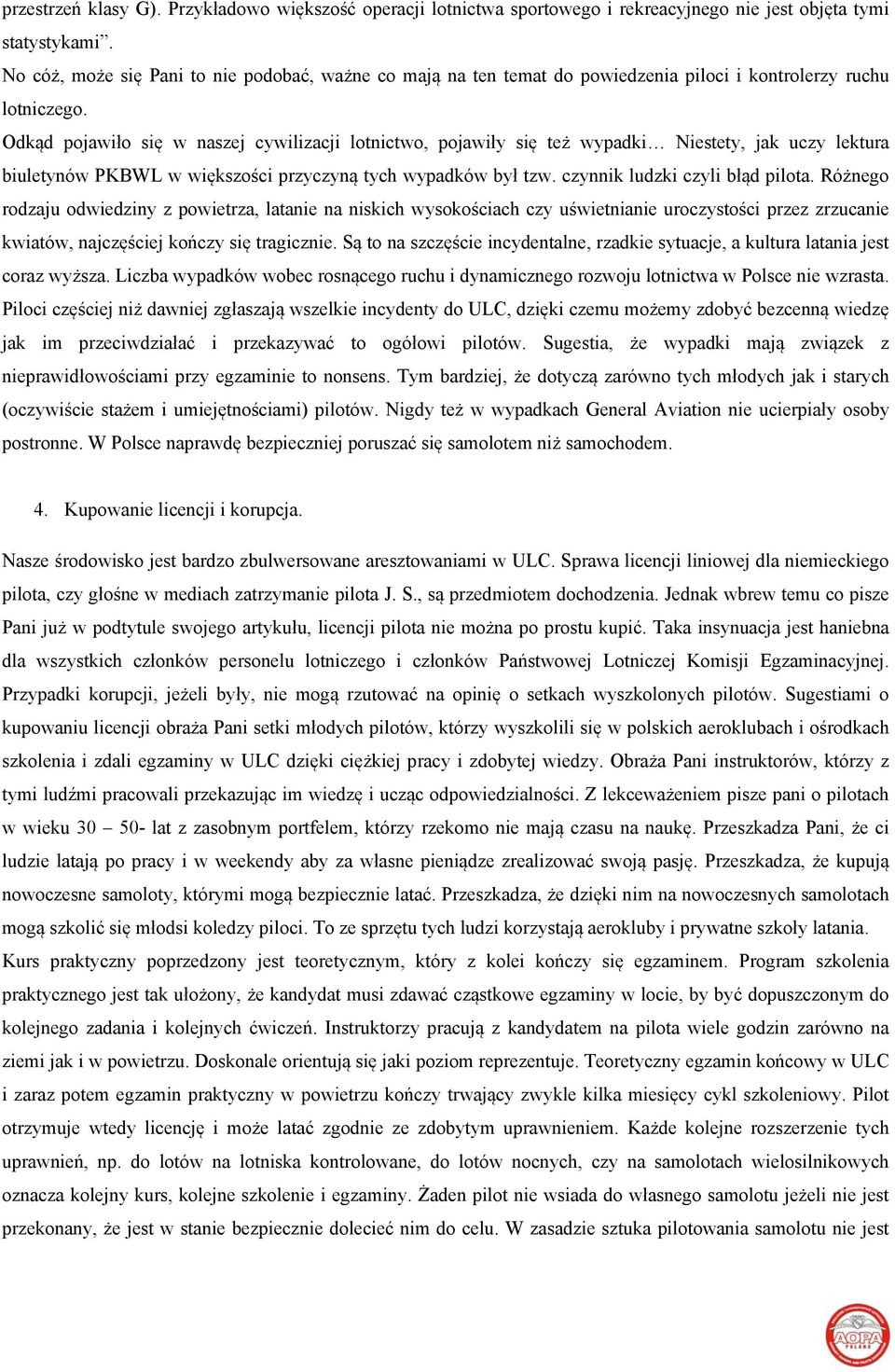 Odkąd pojawiło się w naszej cywilizacji lotnictwo, pojawiły się też wypadki Niestety, jak uczy lektura biuletynów PKBWL w większości przyczyną tych wypadków był tzw. czynnik ludzki czyli błąd pilota.