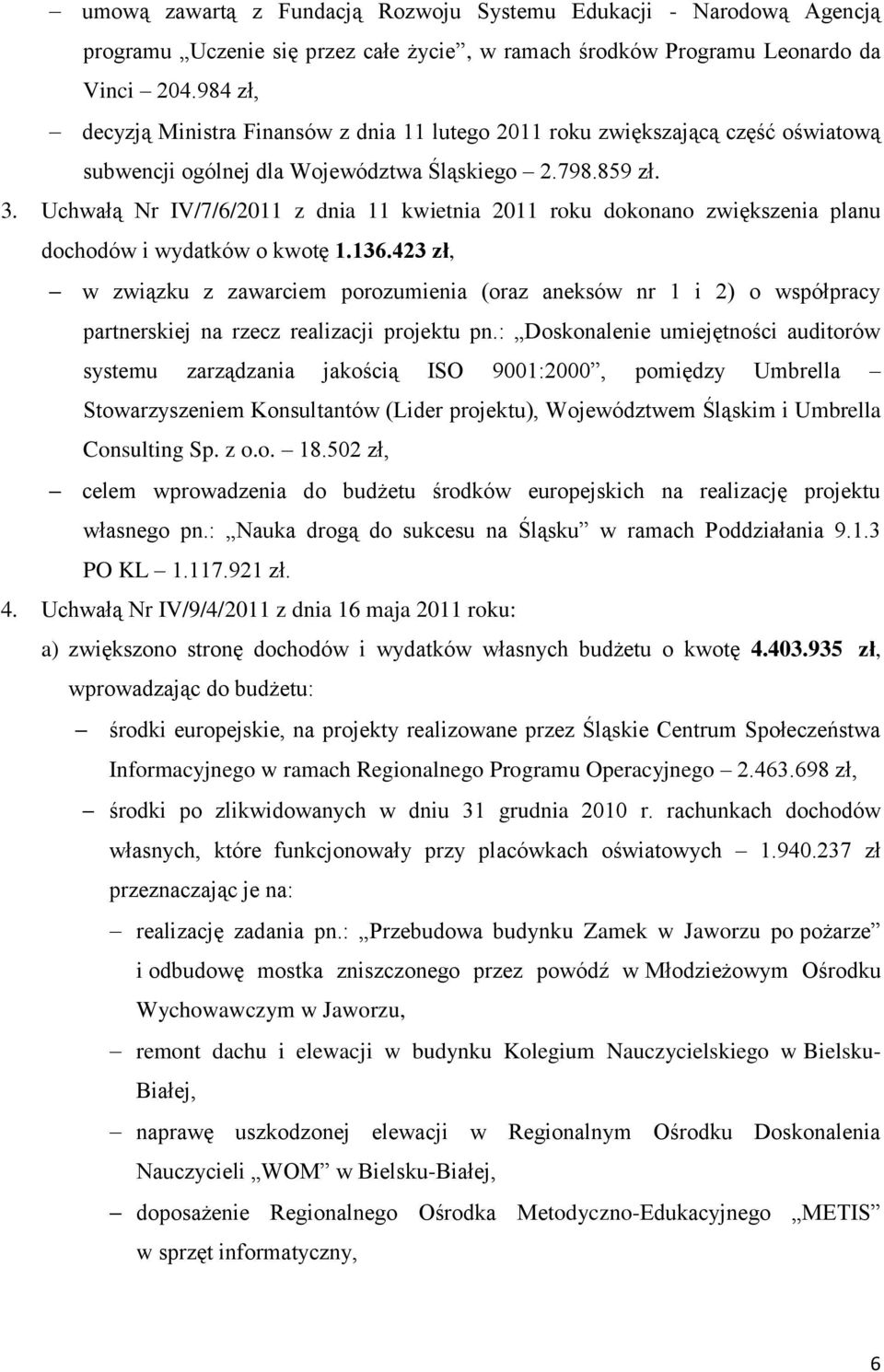 Uchwałą Nr IV/7/6/2011 z dnia 11 kwietnia 2011 roku dokonano zwiększenia planu dochodów i wydatków o kwotę 1.136.