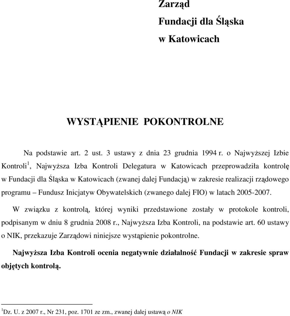 programu Fundusz Inicjatyw Obywatelskich (zwanego dalej FIO) w latach 2005-2007. W związku z kontrolą, której wyniki przedstawione zostały w protokole kontroli, podpisanym w dniu 8 grudnia 2008 r.