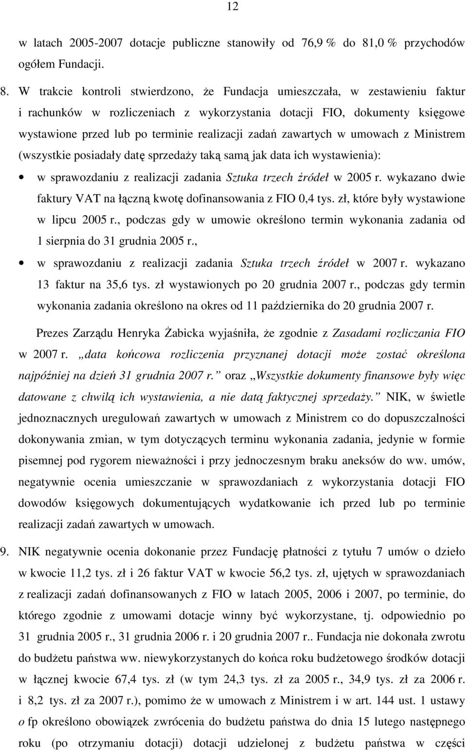 W trakcie kontroli stwierdzono, Ŝe Fundacja umieszczała, w zestawieniu faktur i rachunków w rozliczeniach z wykorzystania dotacji FIO, dokumenty księgowe wystawione przed lub po terminie realizacji