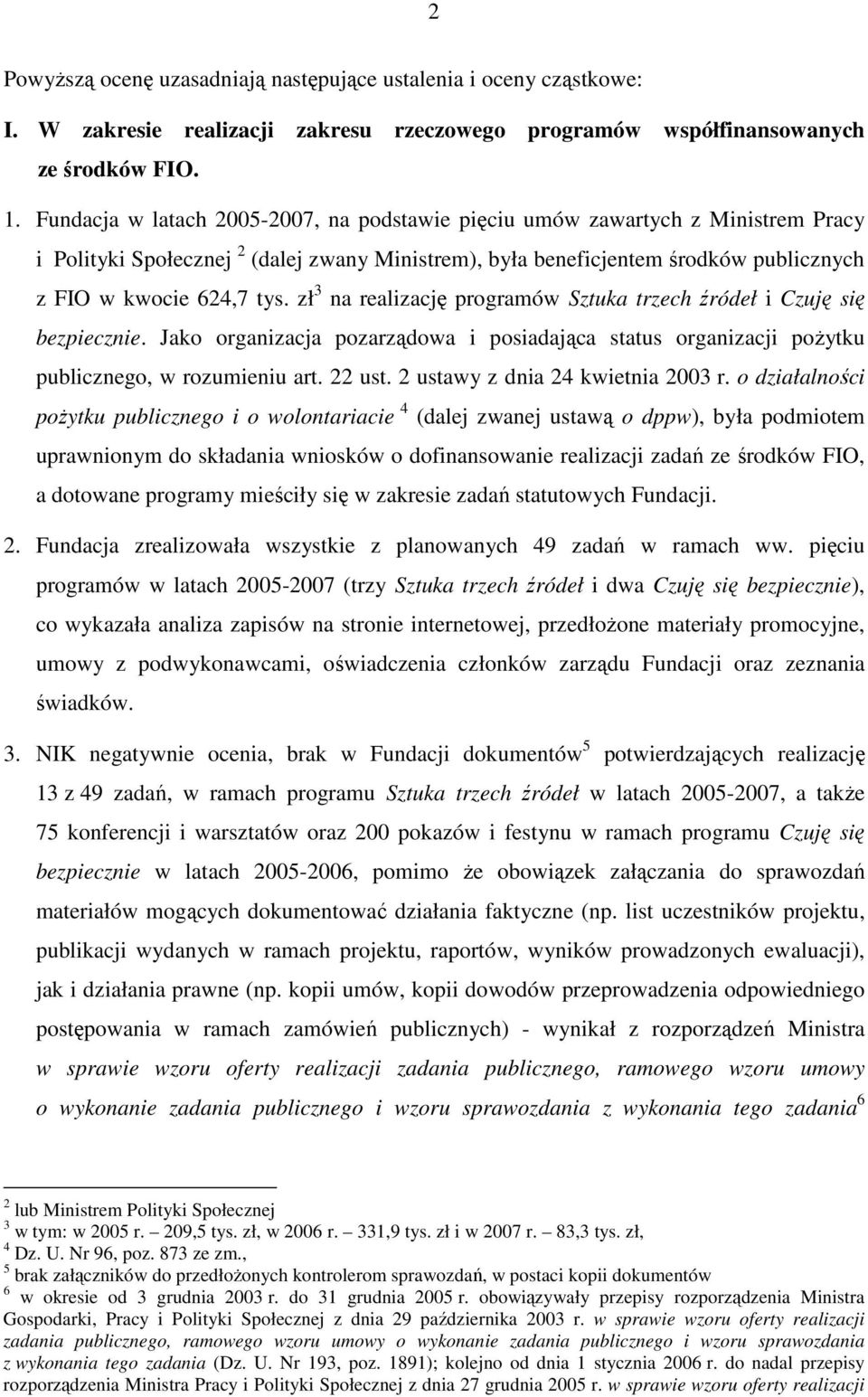 zł 3 na realizację programów Sztuka trzech źródeł i Czuję się bezpiecznie. Jako organizacja pozarządowa i posiadająca status organizacji poŝytku publicznego, w rozumieniu art. 22 ust.