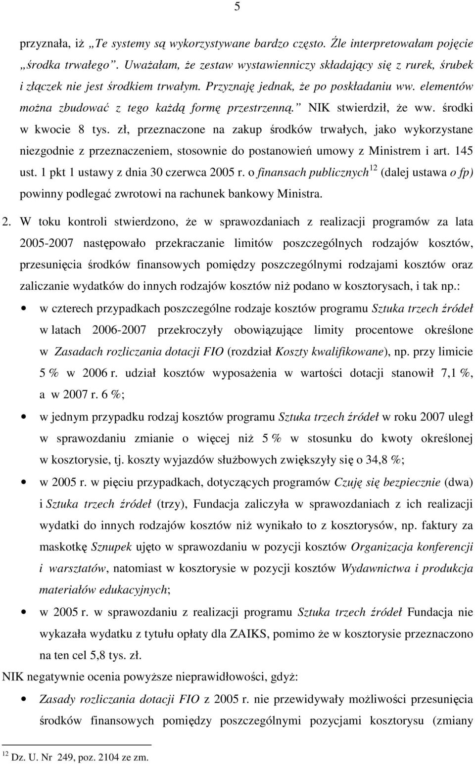 NIK stwierdził, Ŝe ww. środki w kwocie 8 tys. zł, przeznaczone na zakup środków trwałych, jako wykorzystane niezgodnie z przeznaczeniem, stosownie do postanowień umowy z Ministrem i art. 145 ust.