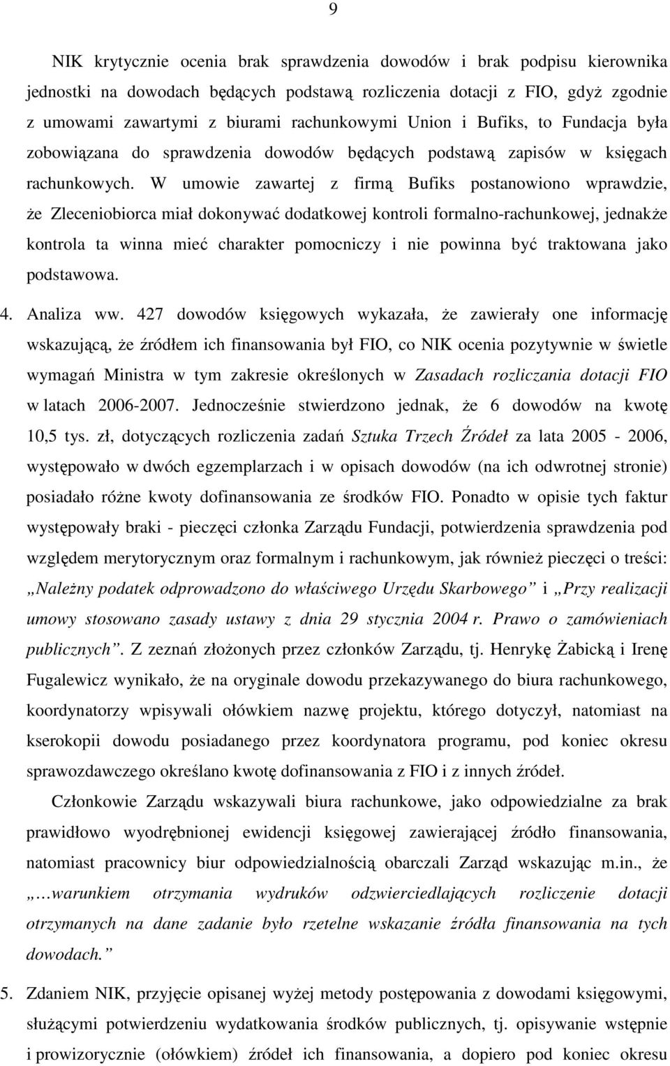 W umowie zawartej z firmą Bufiks postanowiono wprawdzie, Ŝe Zleceniobiorca miał dokonywać dodatkowej kontroli formalno-rachunkowej, jednakŝe kontrola ta winna mieć charakter pomocniczy i nie powinna