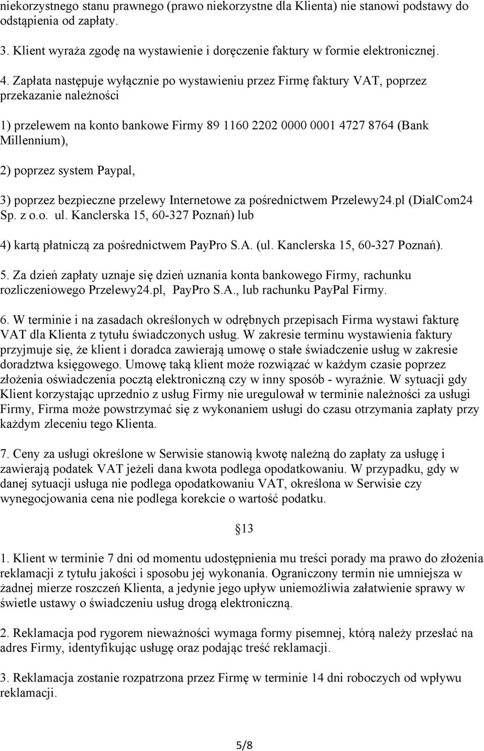 system Paypal, 3) poprzez bezpieczne przelewy Internetowe za pośrednictwem Przelewy24.pl (DialCom24 Sp. z o.o. ul. Kanclerska 15, 60-327 Poznań) lub 4) kartą płatniczą za pośrednictwem PayPro S.A.