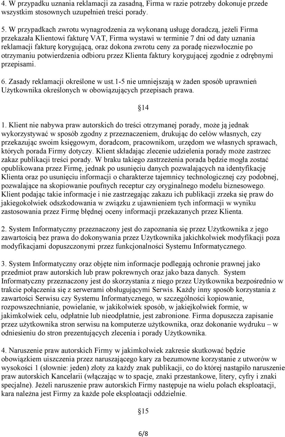 dokona zwrotu ceny za poradę niezwłocznie po otrzymaniu potwierdzenia odbioru przez Klienta faktury korygującej zgodnie z odrębnymi przepisami. 6. Zasady reklamacji określone w ust.