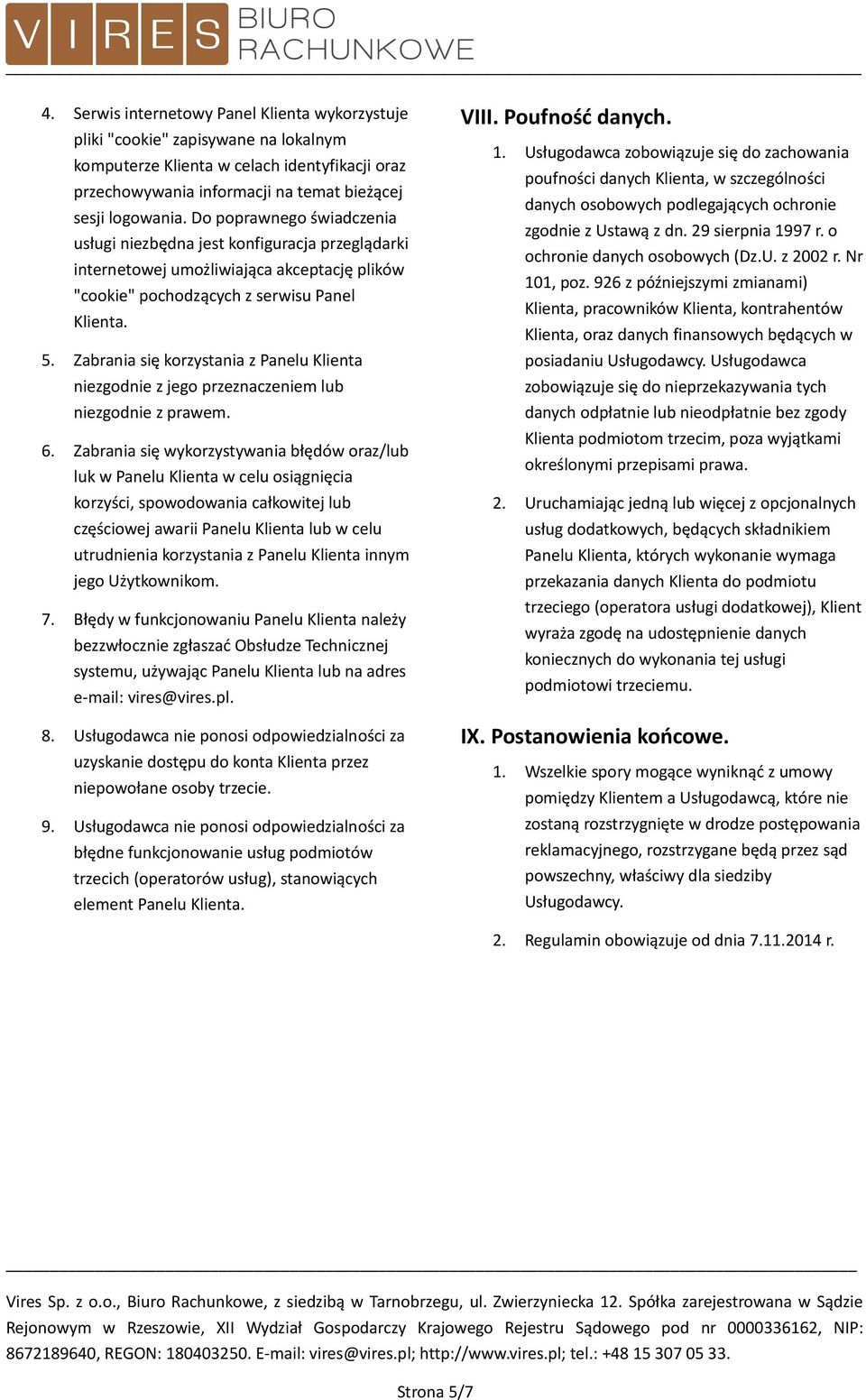 Zabrania się korzystania z Panelu Klienta niezgodnie z jego przeznaczeniem lub niezgodnie z prawem. 6.