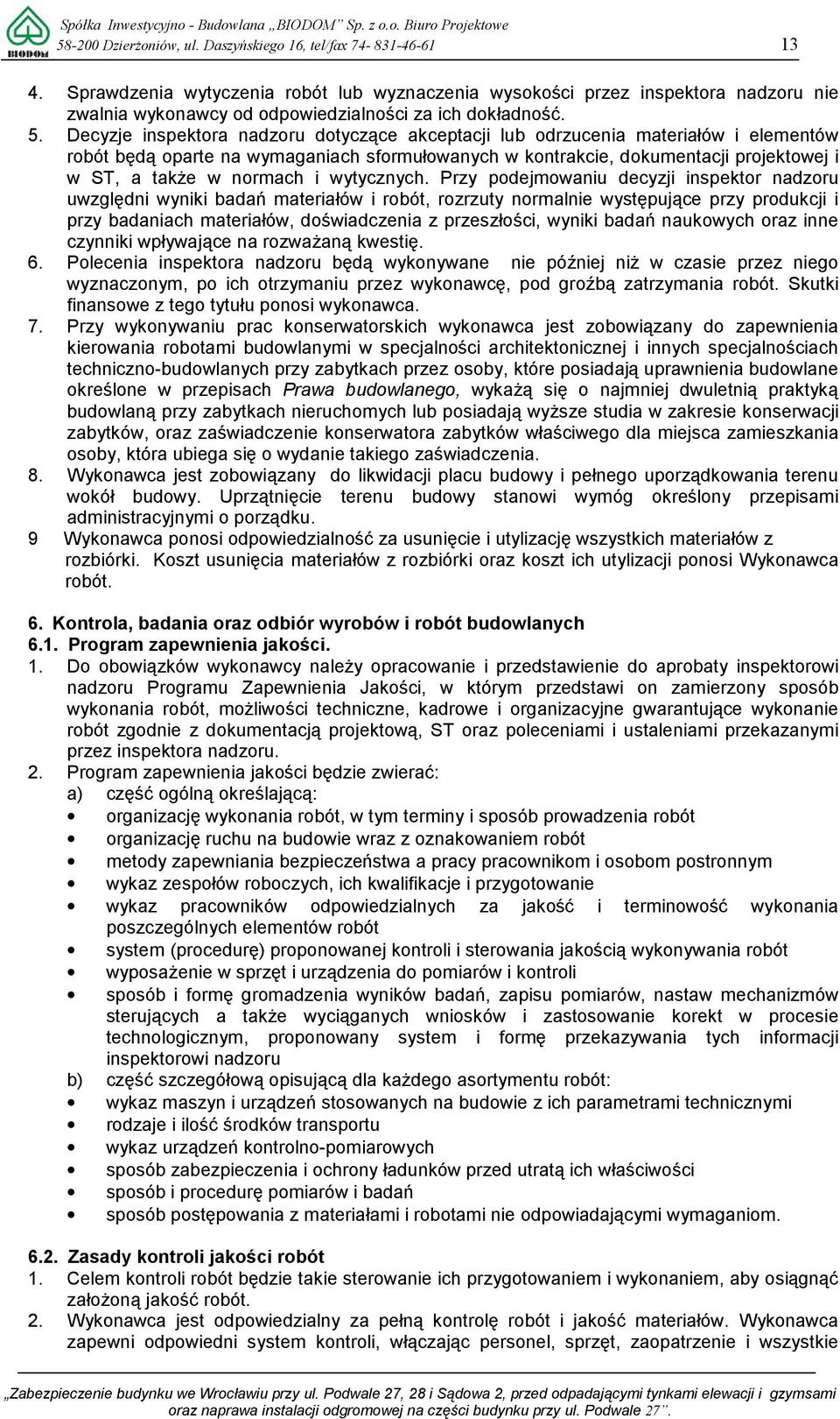 Decyzje inspektora nadzoru dotyczące akceptacji lub odrzucenia materiałów i elementów robót będą oparte na wymaganiach sformułowanych w kontrakcie, dokumentacji projektowej i w ST, a także w normach