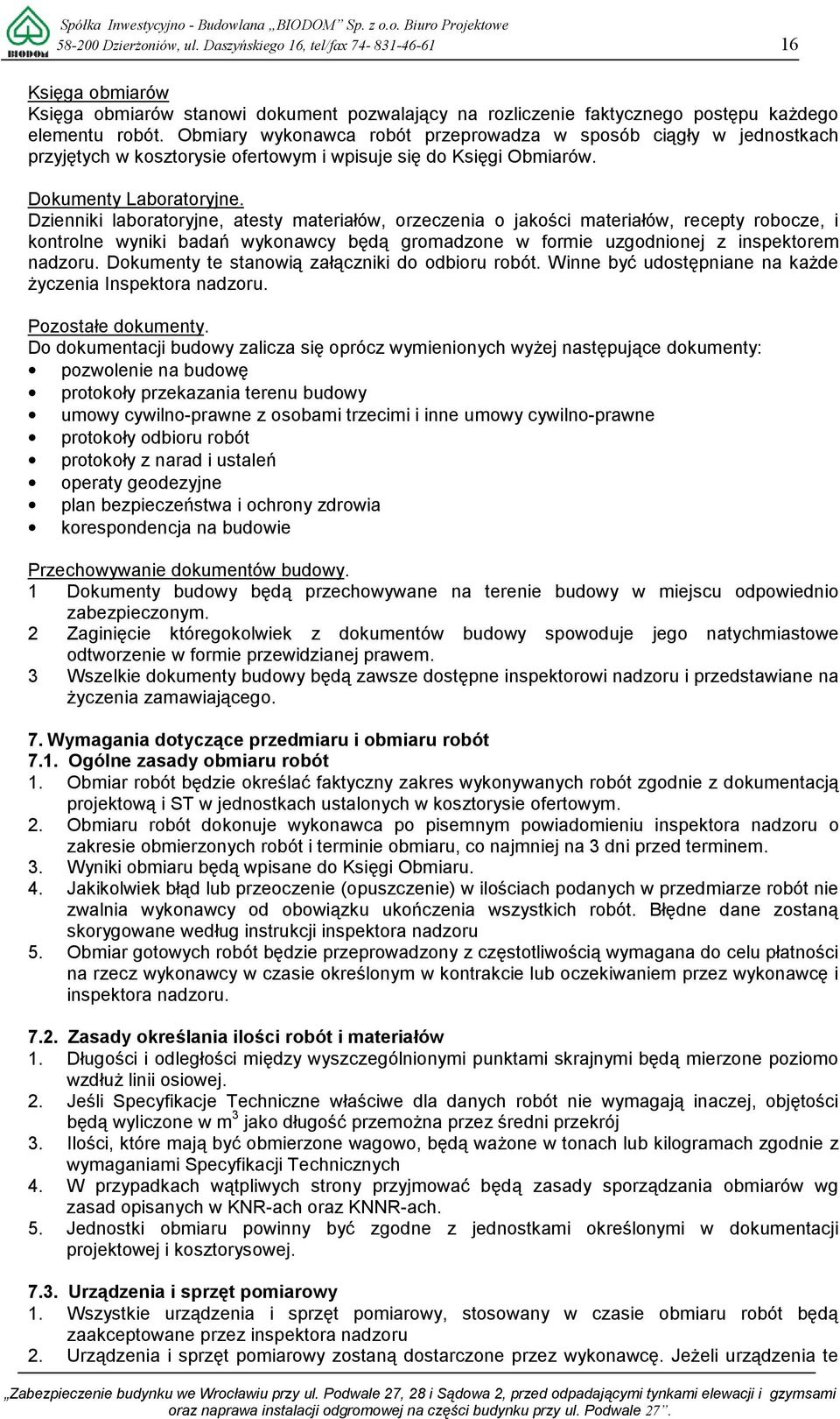 Dzienniki laboratoryjne, atesty materiałów, orzeczenia o jakości materiałów, recepty robocze, i kontrolne wyniki badań wykonawcy będą gromadzone w formie uzgodnionej z inspektorem nadzoru.