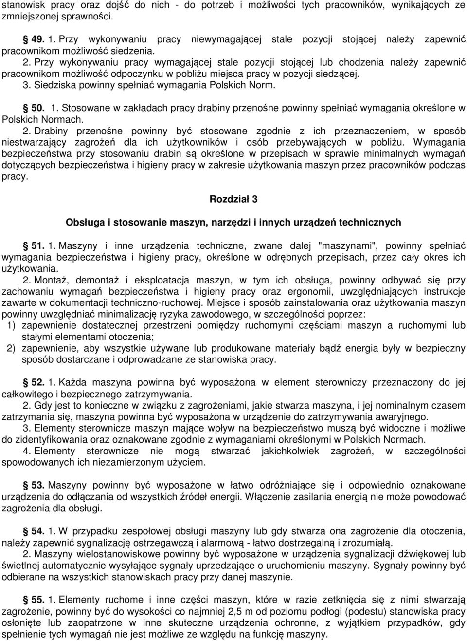 Przy wykonywaniu pracy wymagającej stale pozycji stojącej lub chodzenia należy zapewnić pracownikom możliwość odpoczynku w pobliżu miejsca pracy w pozycji siedzącej. 3.