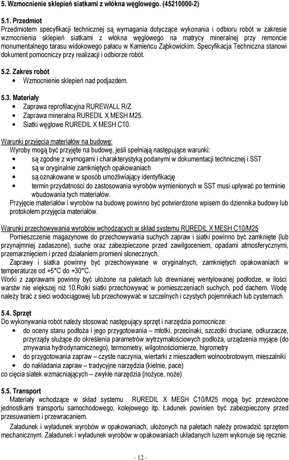 Przedmiot Przedmiotem specyfikacji technicznej są wymagania dotyczące wykonania i odbioru robót w zakresie wzmocnienia sklepień siatkami z włókna węglowego na matrycy mineralnej przy remoncie