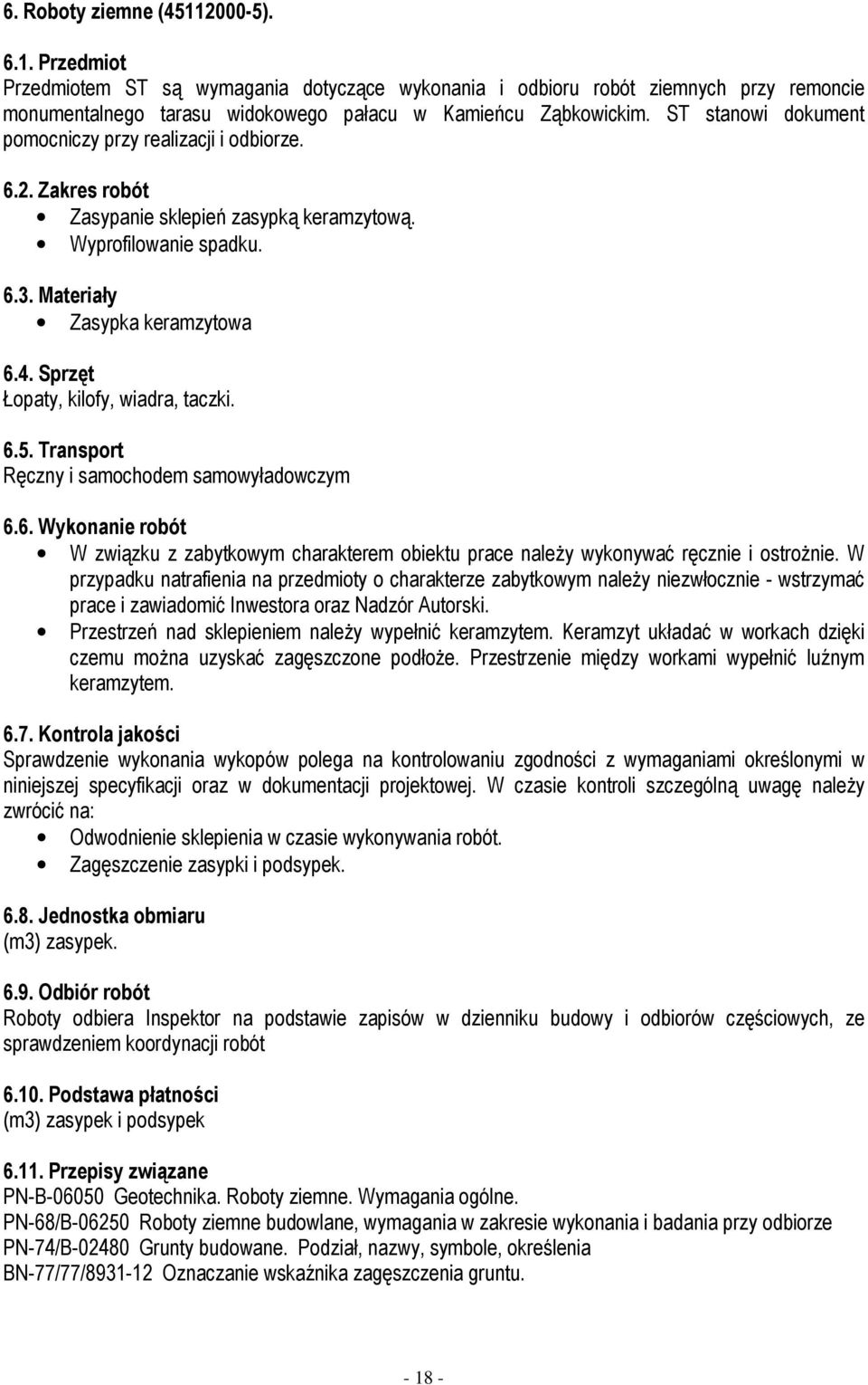 Sprzęt Łopaty, kilofy, wiadra, taczki. 6.5. Transport Ręczny i samochodem samowyładowczym 6.6. Wykonanie robót W związku z zabytkowym charakterem obiektu prace naleŝy wykonywać ręcznie i ostroŝnie.