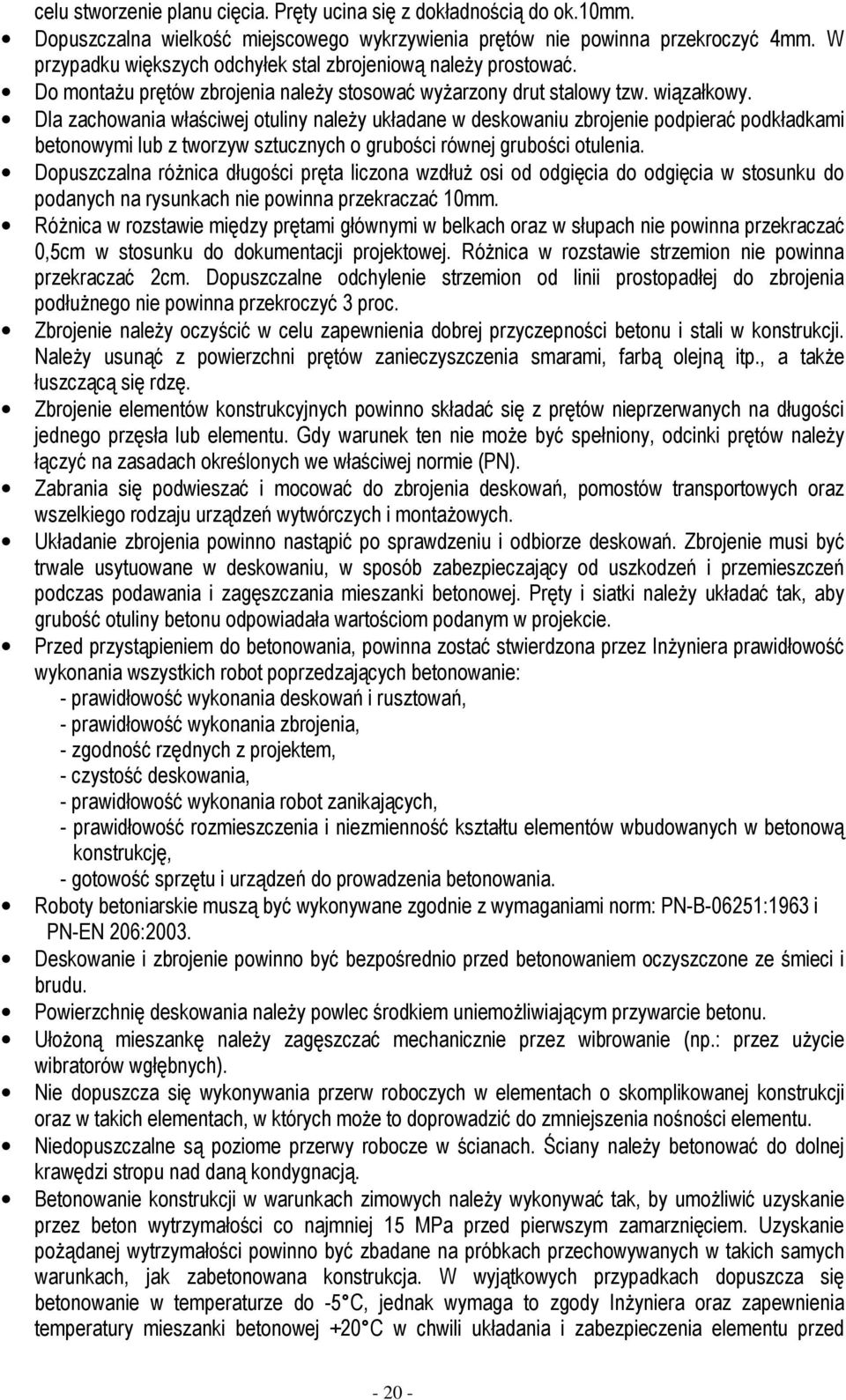 Dla zachowania właściwej otuliny naleŝy układane w deskowaniu zbrojenie podpierać podkładkami betonowymi lub z tworzyw sztucznych o grubości równej grubości otulenia.