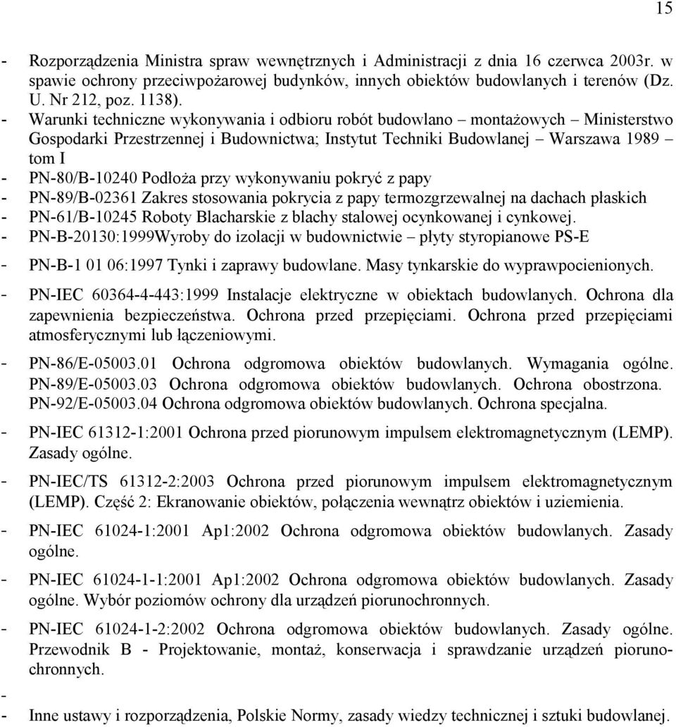 przy wykonywaniu pokryć z papy - PN-89/B-02361 Zakres stosowania pokrycia z papy termozgrzewalnej na dachach płaskich - PN-61/B-10245 Roboty Blacharskie z blachy stalowej ocynkowanej i cynkowej.