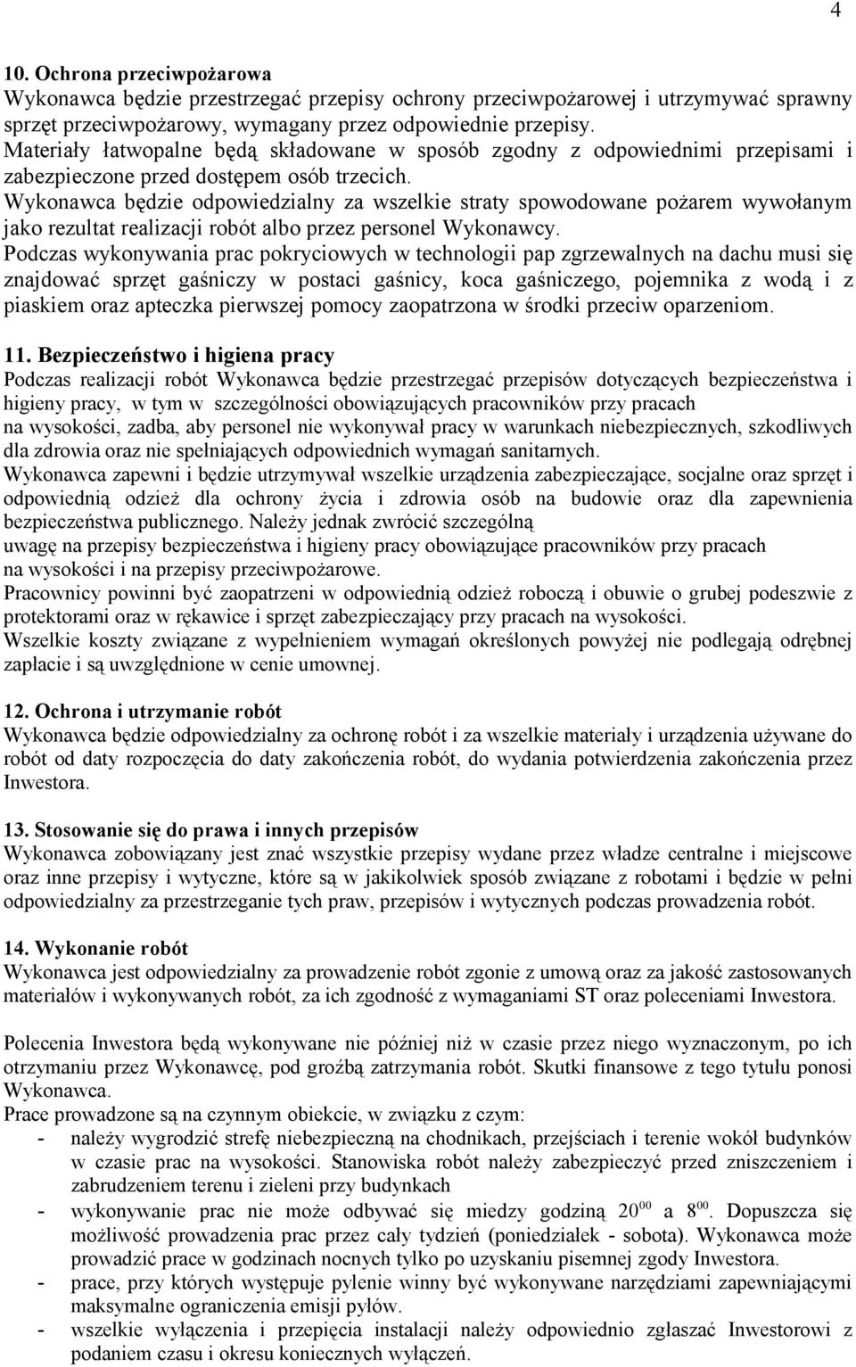 Wykonawca będzie odpowiedzialny za wszelkie straty spowodowane pożarem wywołanym jako rezultat realizacji robót albo przez personel Wykonawcy.