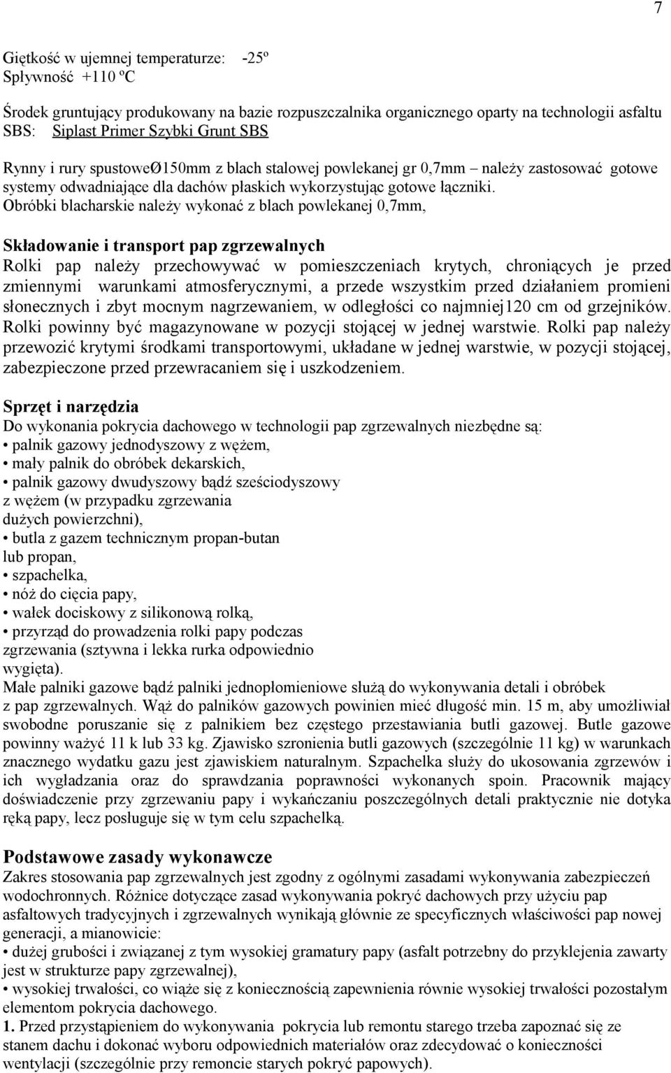 Obróbki blacharskie należy wykonać z blach powlekanej 0,7mm, Składowanie i transport pap zgrzewalnych Rolki pap należy przechowywać w pomieszczeniach krytych, chroniących je przed zmiennymi warunkami