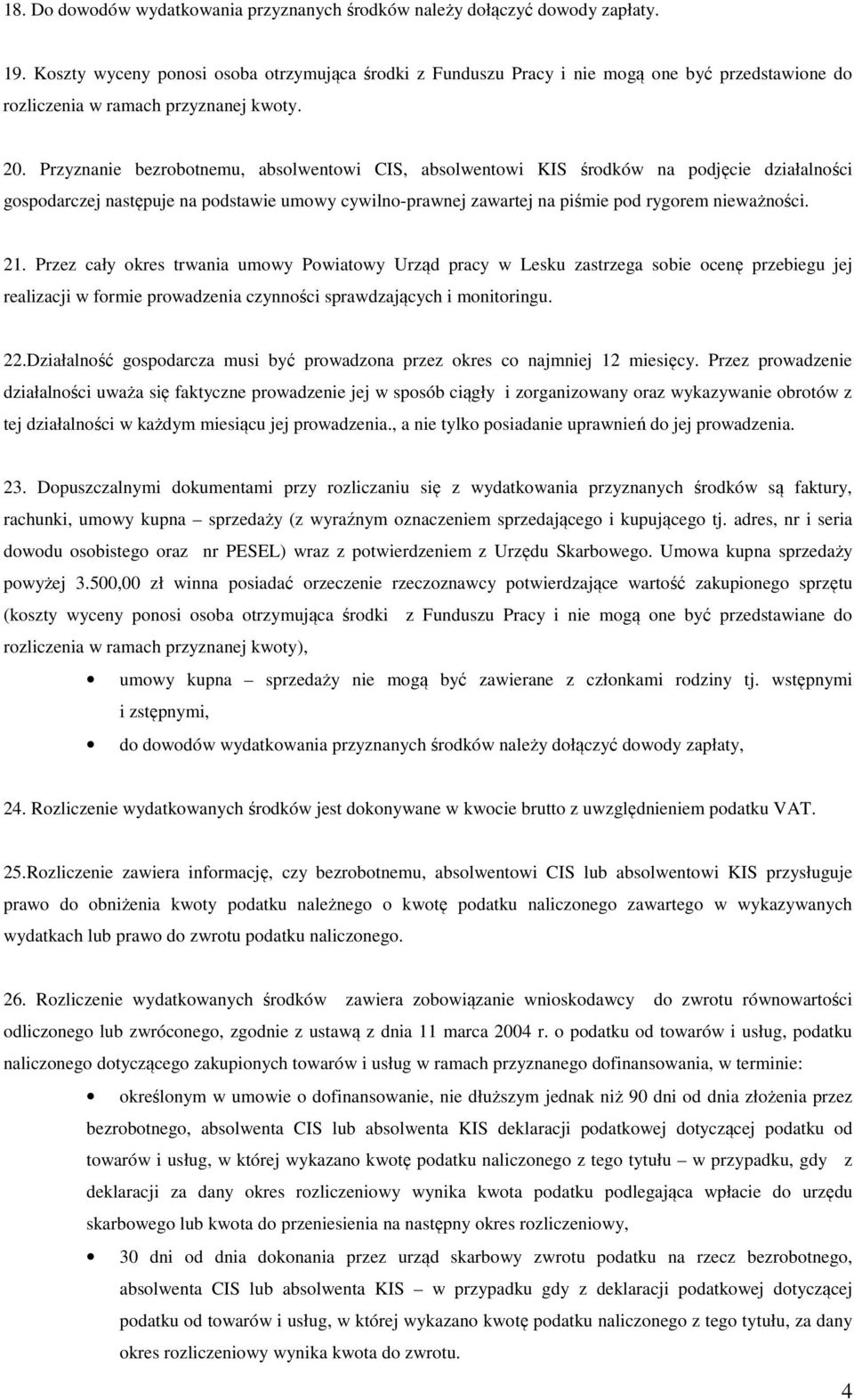 Przyznanie bezrobotnemu, absolwentowi CIS, absolwentowi KIS środków na podjęcie działalności gospodarczej następuje na podstawie umowy cywilno-prawnej zawartej na piśmie pod rygorem nieważności. 21.