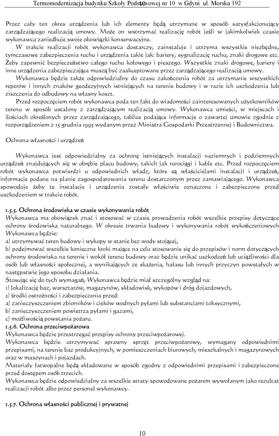 W trakcie realizacji robót wykonawca dostarczy, zainstaluje i utrzyma wszystkie niezbędne, tymczasowe zabezpieczenia ruchu i urządzenia takie jak: bariery, sygnalizację ruchu, znaki drogowe etc.