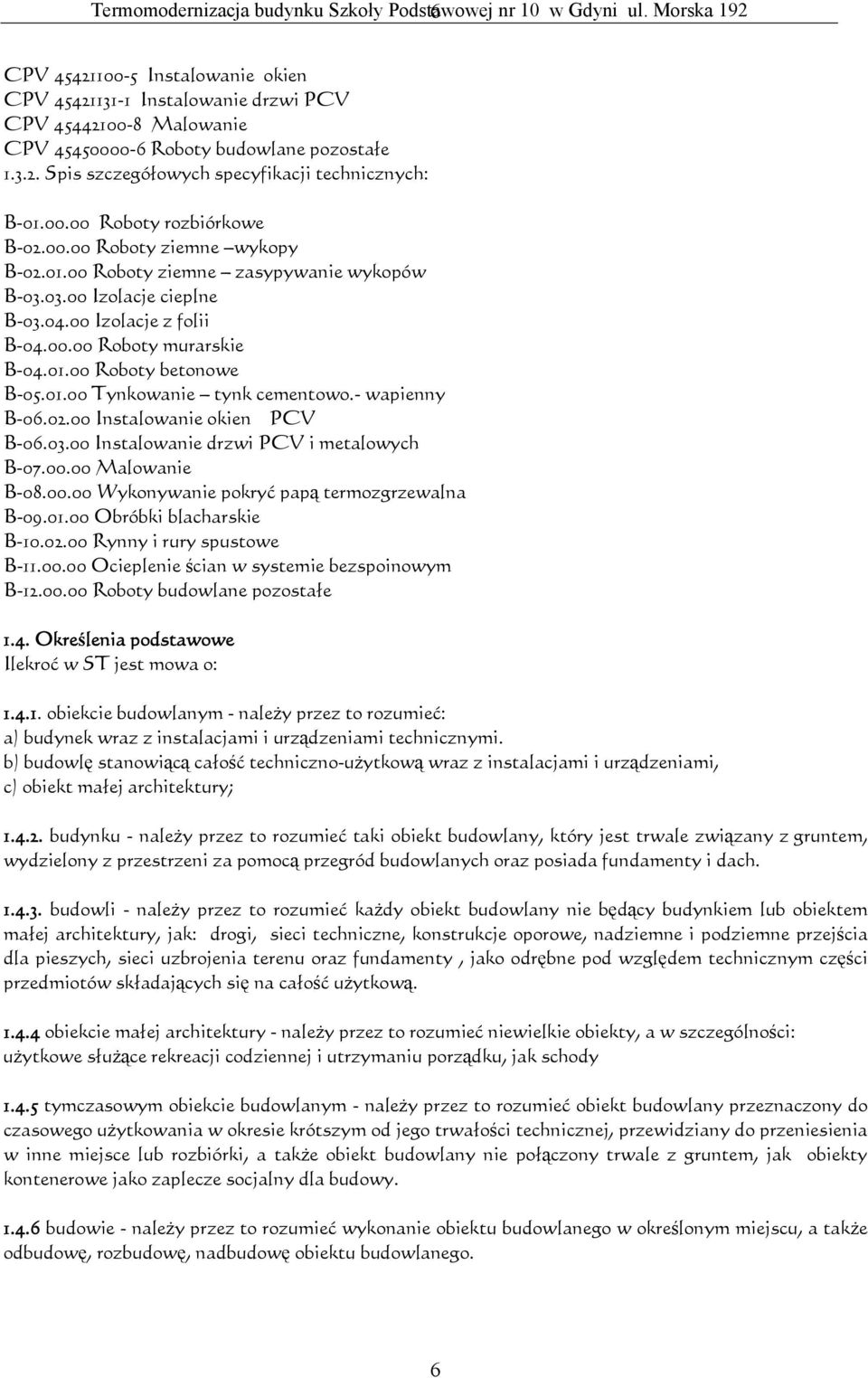 00.00 Roboty rozbiórkowe B-02.00.00 Roboty ziemne wykopy B-02.01.00 Roboty ziemne zasypywanie wykopów B-03.03.00 Izolacje cieplne B-03.04.00 Izolacje z folii B-04.00.00 Roboty murarskie B-04.01.00 Roboty betonowe B-05.