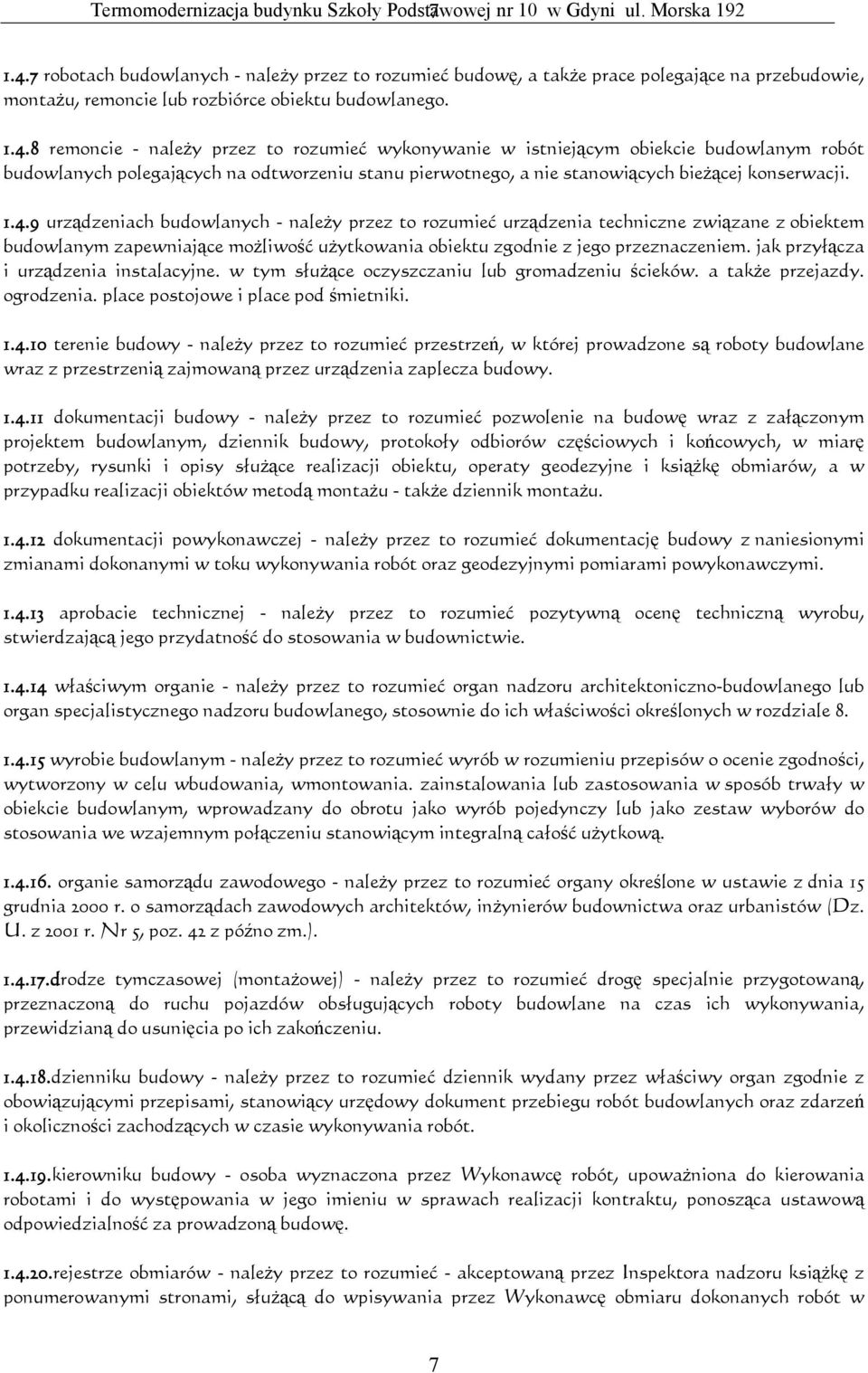 8 remoncie - należy przez to rozumieć wykonywanie w istniejącym obiekcie budowlanym robót budowlanych polegających na odtworzeniu stanu pierwotnego, a nie stanowiących bieżącej konserwacji. 1.4.