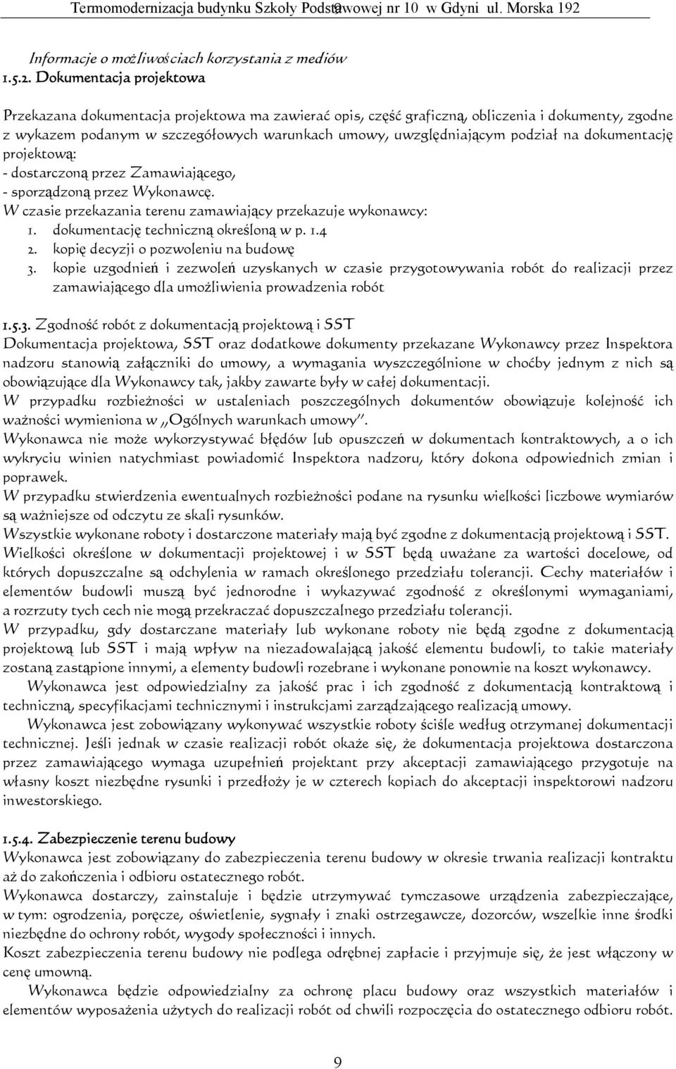 Dokumentacja projektowa Przekazana dokumentacja projektowa ma zawierać opis, część graficzną, obliczenia i dokumenty, zgodne z wykazem podanym w szczegółowych warunkach umowy, uwzględniającym podział