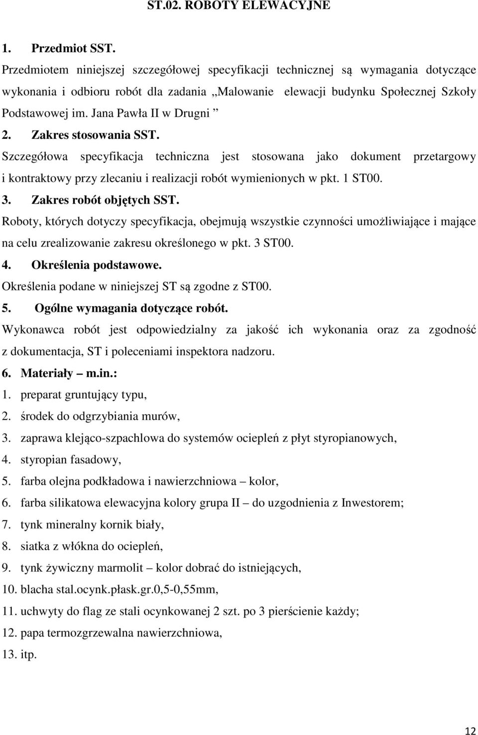 Jana Pawła II w Drugni 2. Zakres stosowania SST. Szczegółowa specyfikacja techniczna jest stosowana jako dokument przetargowy i kontraktowy przy zlecaniu i realizacji robót wymienionych w pkt. 1 ST00.