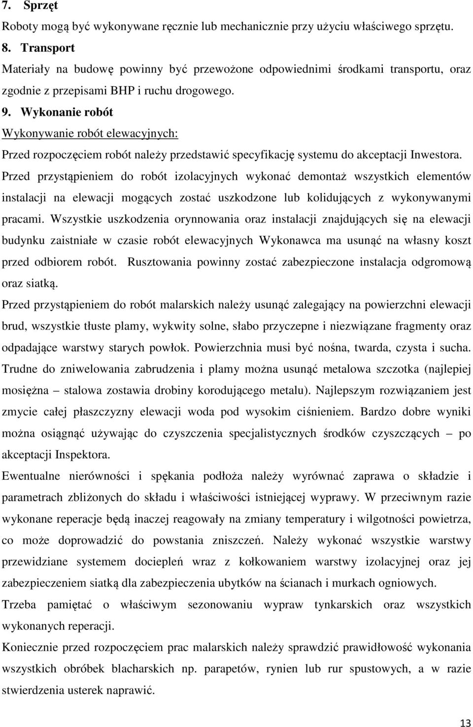 Wykonanie robót Wykonywanie robót elewacyjnych: Przed rozpoczęciem robót należy przedstawić specyfikację systemu do akceptacji Inwestora.