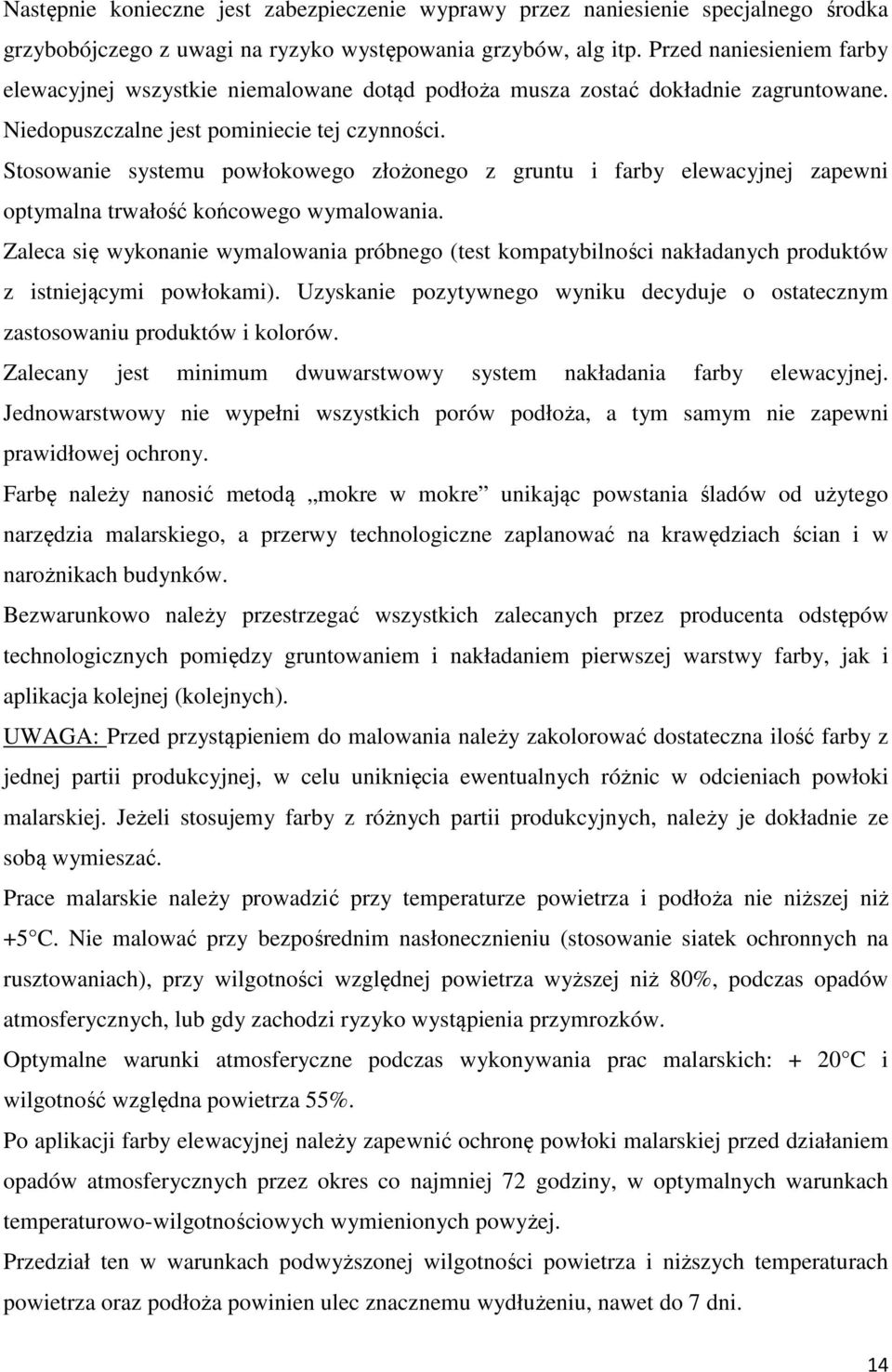 Stosowanie systemu powłokowego złożonego z gruntu i farby elewacyjnej zapewni optymalna trwałość końcowego wymalowania.