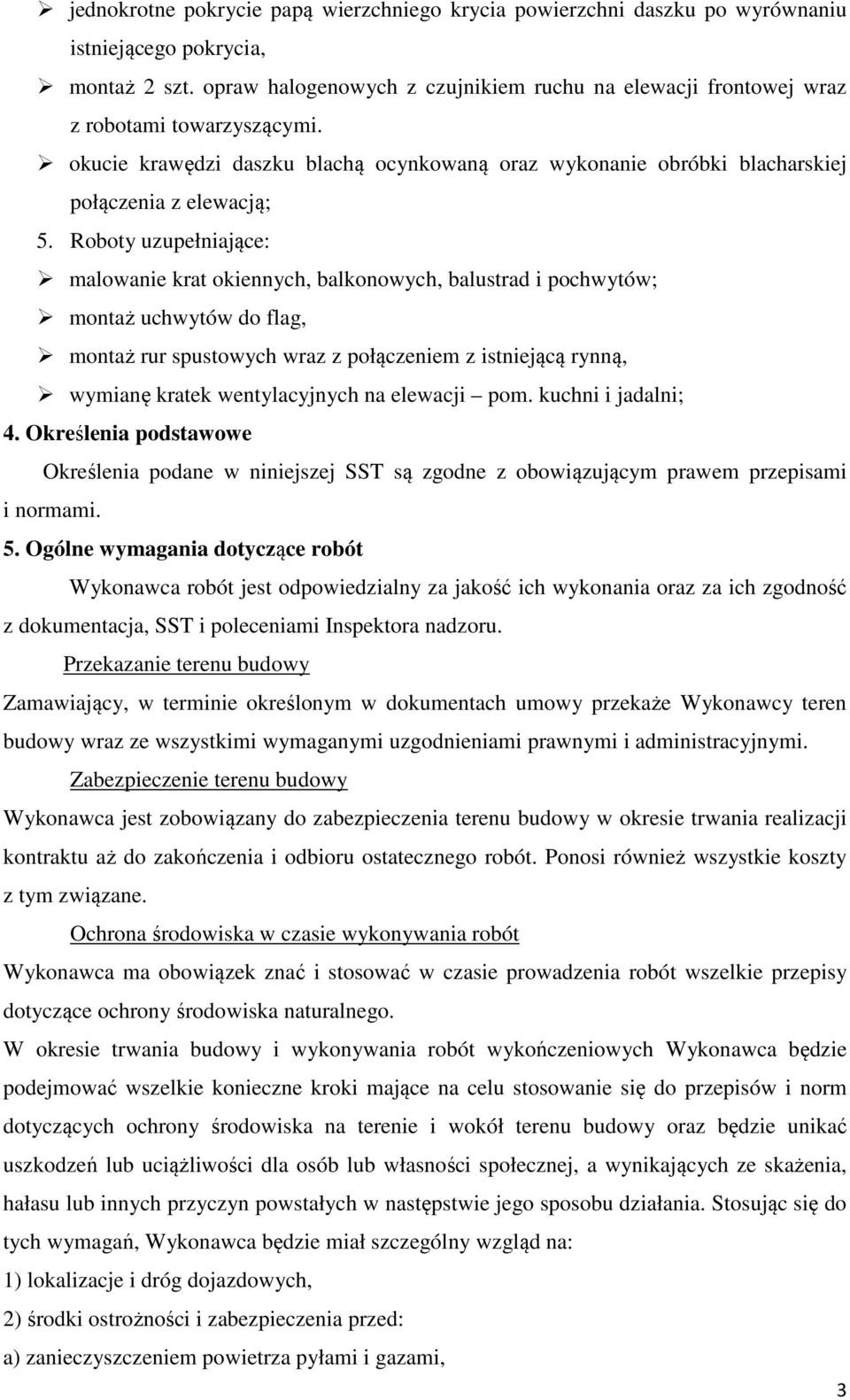 Roboty uzupełniające: malowanie krat okiennych, balkonowych, balustrad i pochwytów; montaż uchwytów do flag, montaż rur spustowych wraz z połączeniem z istniejącą rynną, wymianę kratek wentylacyjnych