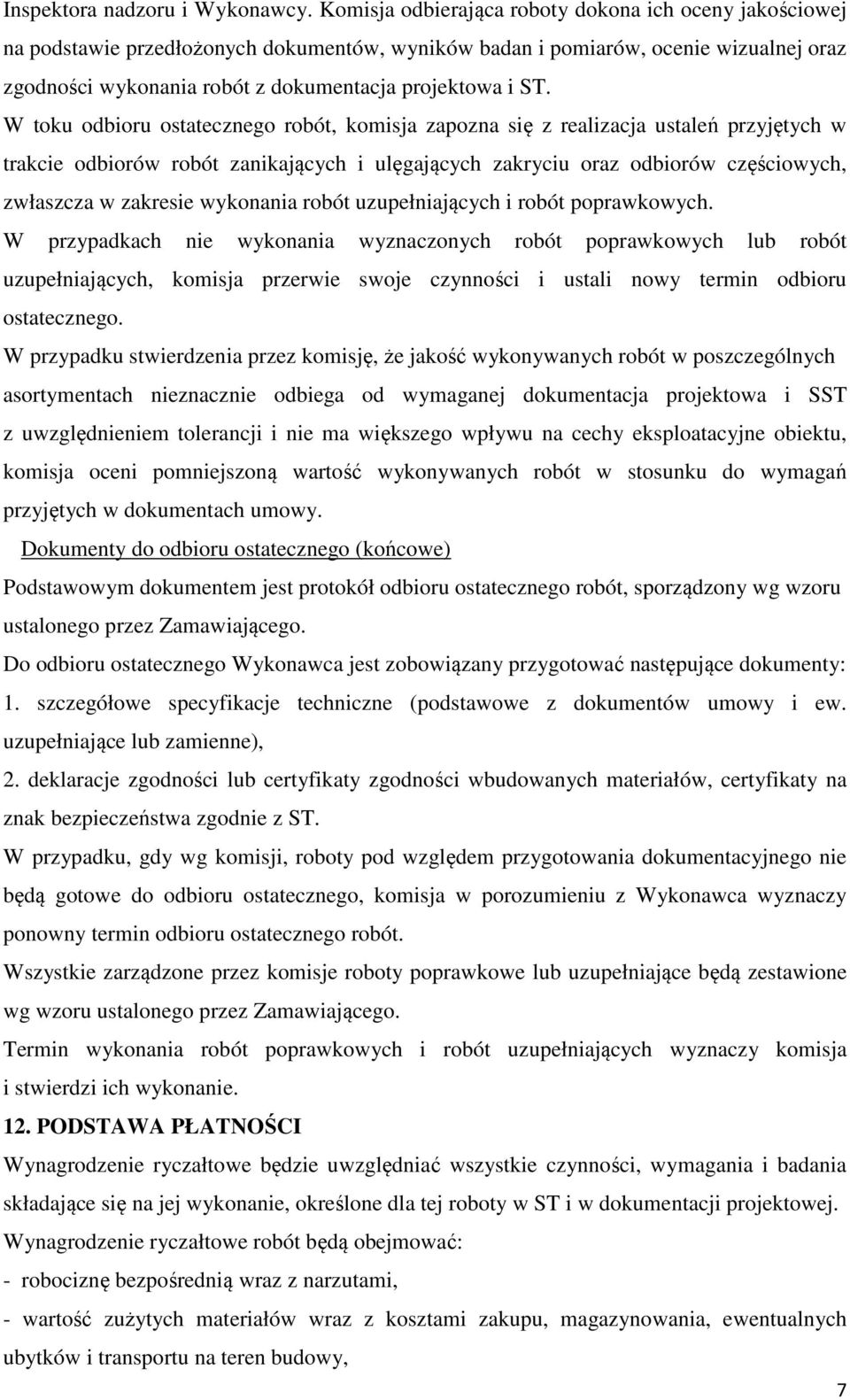 W toku odbioru ostatecznego robót, komisja zapozna się z realizacja ustaleń przyjętych w trakcie odbiorów robót zanikających i ulęgających zakryciu oraz odbiorów częściowych, zwłaszcza w zakresie