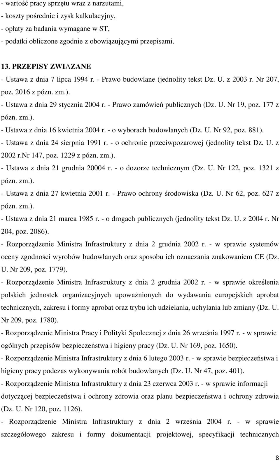 - Prawo zamówień publicznych (Dz. U. Nr 19, poz. 177 z pózn. zm.). - Ustawa z dnia 16 kwietnia 2004 r. - o wyborach budowlanych (Dz. U. Nr 92, poz. 881). - Ustawa z dnia 24 sierpnia 1991 r.