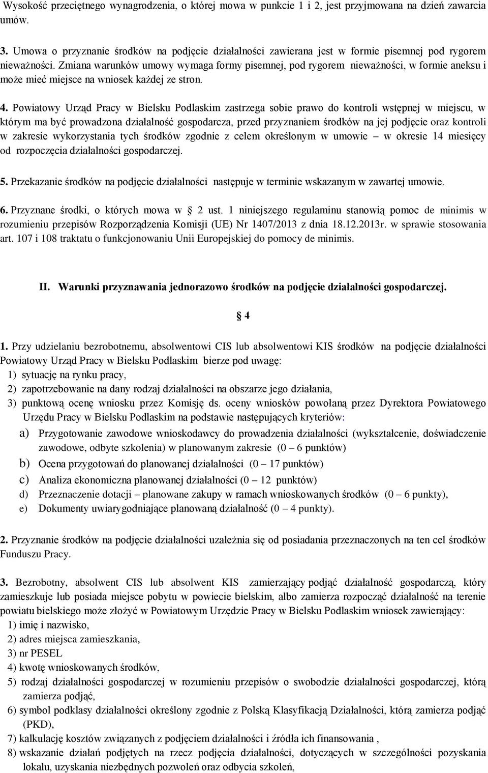 Zmiana warunków umowy wymaga formy pisemnej, pod rygorem nieważności, w formie aneksu i może mieć miejsce na wniosek każdej ze stron. 4.