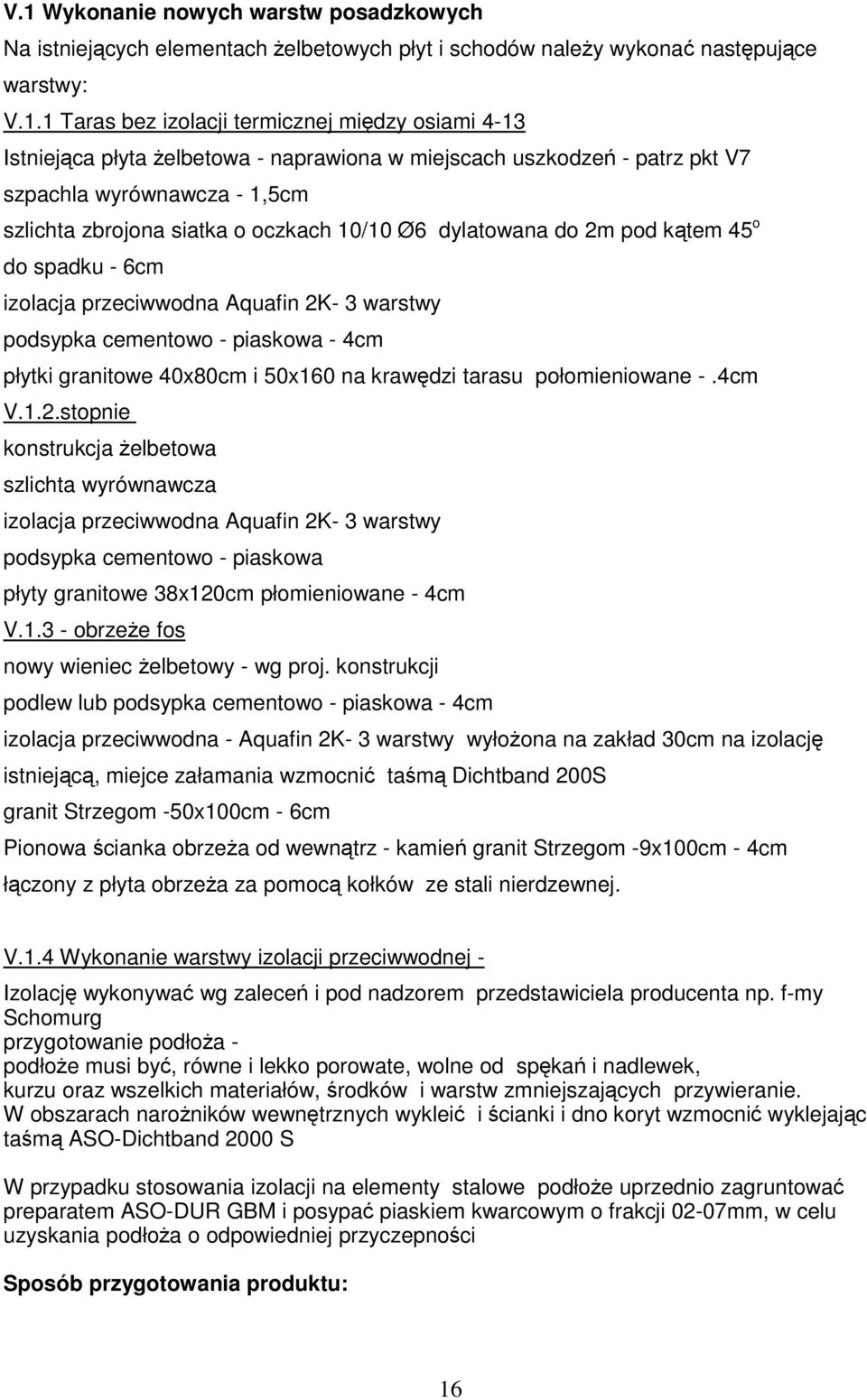 przeciwwodna Aquafin 2K- 3 warstwy podsypka cementowo - piaskowa - 4cm płytki granitowe 40x80cm i 50x160 na krawędzi tarasu połomieniowane -.4cm V.1.2.stopnie konstrukcja Ŝelbetowa szlichta wyrównawcza izolacja przeciwwodna Aquafin 2K- 3 warstwy podsypka cementowo - piaskowa płyty granitowe 38x120cm płomieniowane - 4cm V.