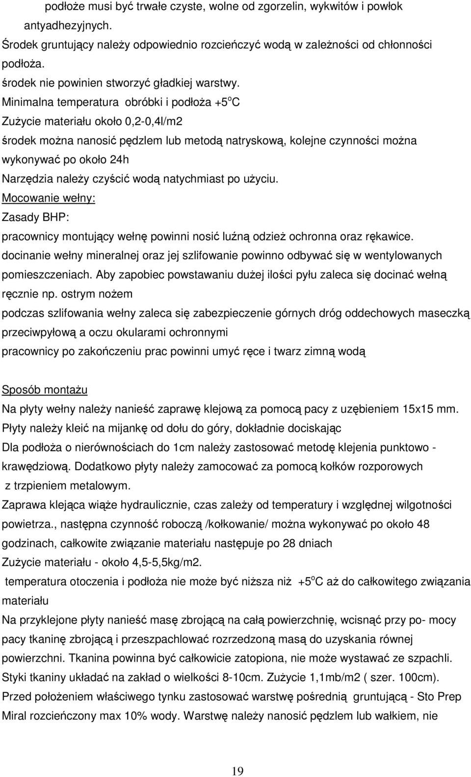 Minimalna temperatura obróbki i podłoŝa +5 o C ZuŜycie materiału około 0,2-0,4l/m2 środek moŝna nanosić pędzlem lub metodą natryskową, kolejne czynności moŝna wykonywać po około 24h Narzędzia naleŝy