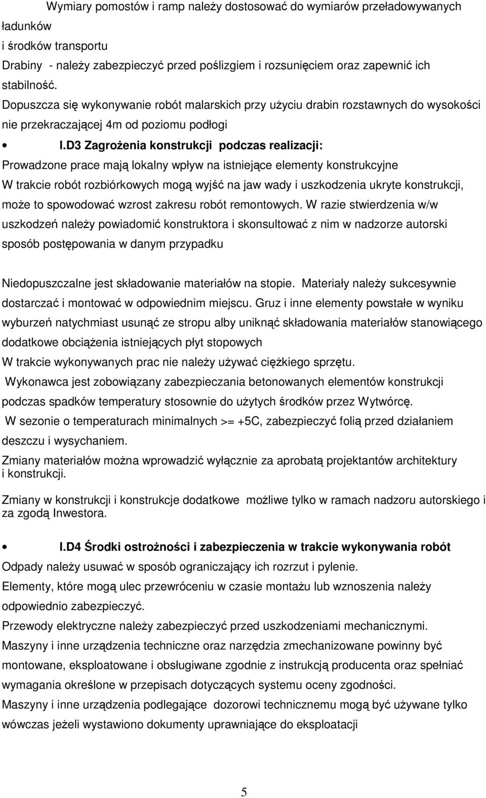 D3 ZagroŜenia konstrukcji podczas realizacji: Prowadzone prace mają lokalny wpływ na istniejące elementy konstrukcyjne W trakcie robót rozbiórkowych mogą wyjść na jaw wady i uszkodzenia ukryte